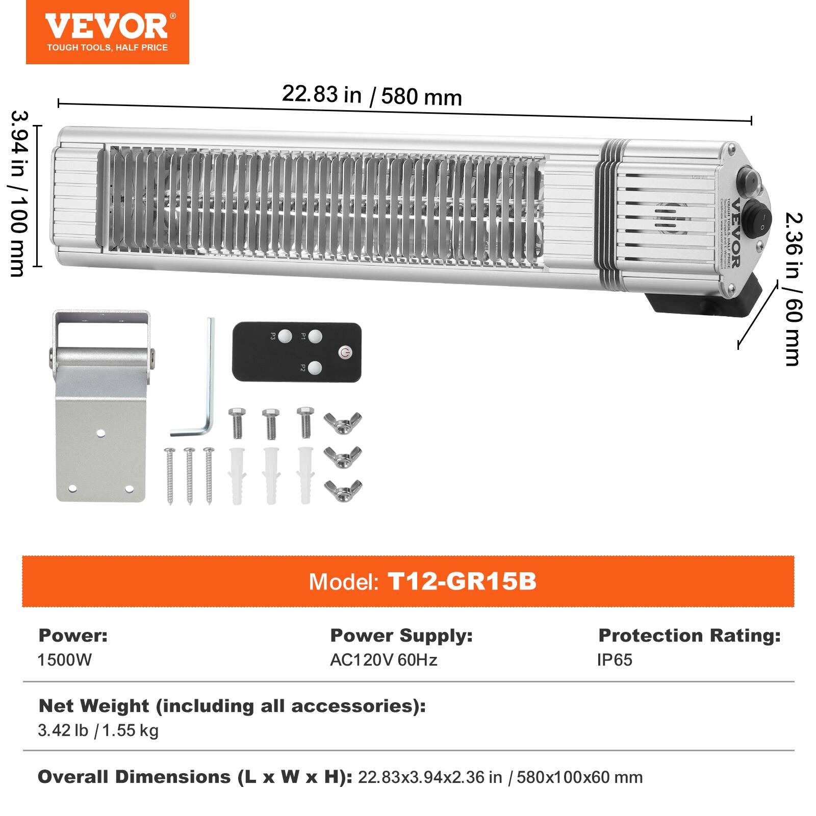 VEVOR TOUGH TOOLS, HALF PRICE

3.94 in / 100 mm
22.83 in / 580 mm
2.36 in / 60 mm

Model: T12-GR15B
Power: 1500W
Power Supply: AC120V 60Hz
Protection Rating: IP65
Net Weight (including all accessories): 3.42 lb / 1.55 kg
Overall Dimensions (L x W x H): 22.83x3.94x2.36 in / 580x100x60 mm