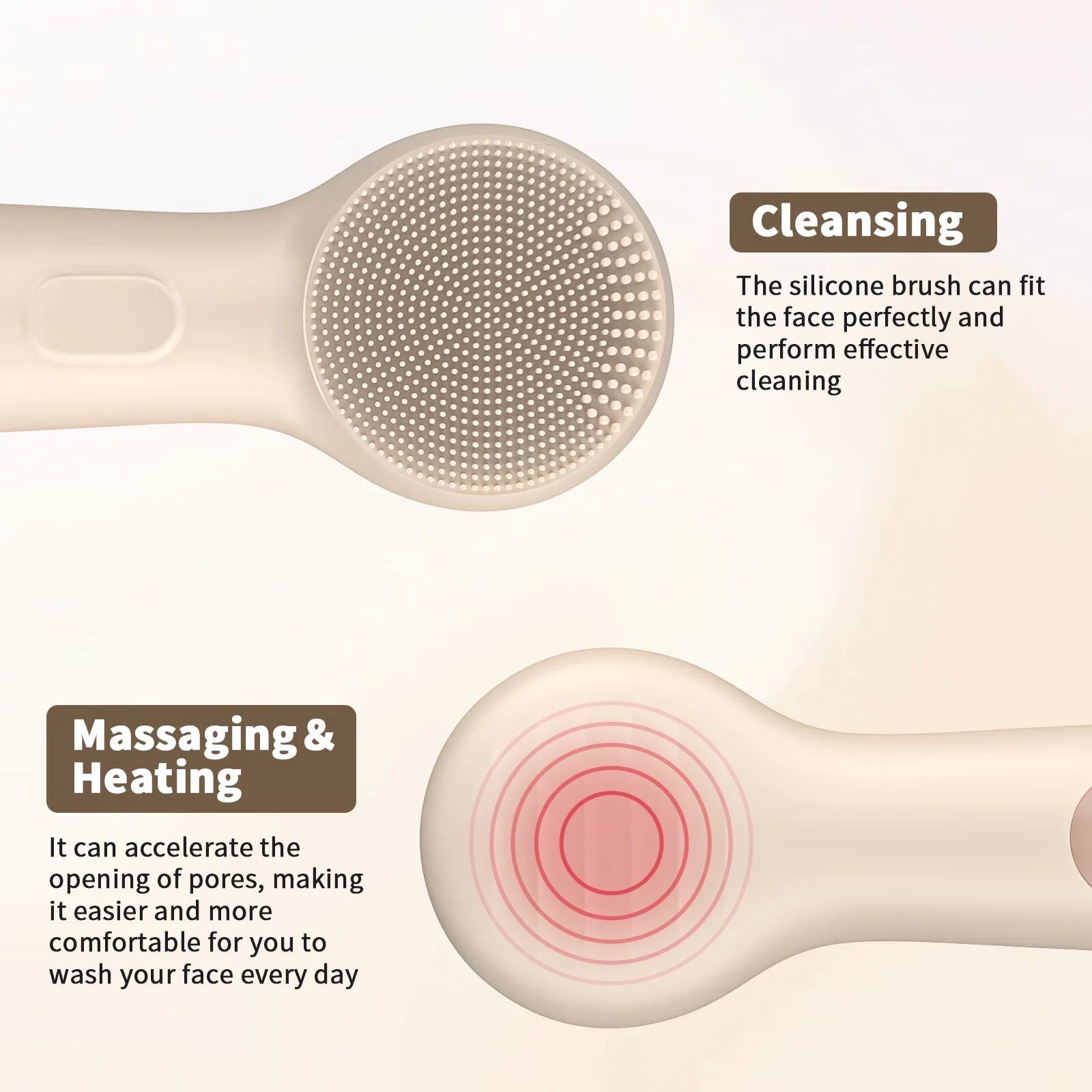 Cleansing  
The silicone brush can fit the face perfectly and perform effective cleaning  

Massaging & Heating  
It can accelerate the opening of pores, making it easier and more comfortable for you to wash your face every day