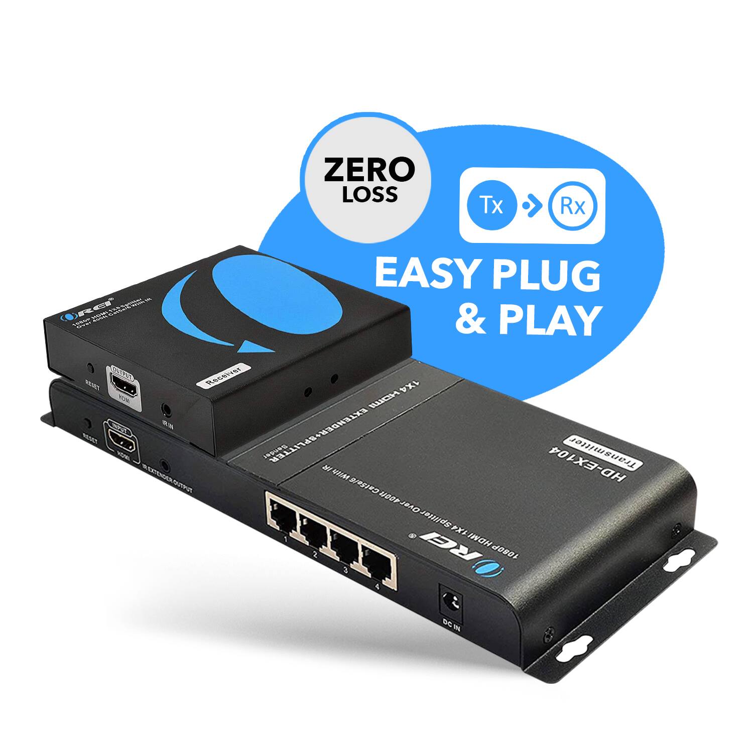 ZERO LOSS  
EASY PLUG & PLAY  

Tx > Rx  

1X4 HDMI Splitter  
1080P 3D  
HDMI 1.4a  
4Kx2K@30Hz  
HDMI 2.0  

1X4 HDMI Splitter  
1080P 3D  
HDMI 1.4a  
4Kx2K@30Hz  
HDMI 2.0  

DC IN