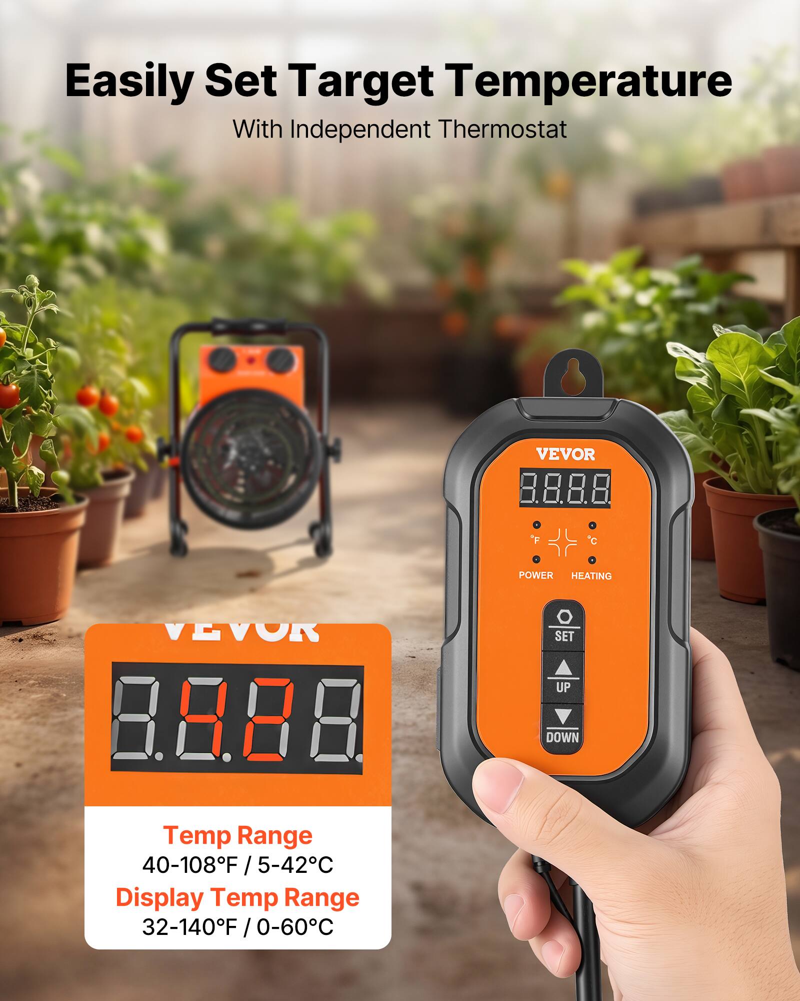 Easily Set Target Temperature With Independent Thermostat

VEVOR

POWER HEATING

VEVOR 8.8.8

Temp Range 40-108°F / 5-42°C

Display Temp Range 32-140°F / 0-60°C