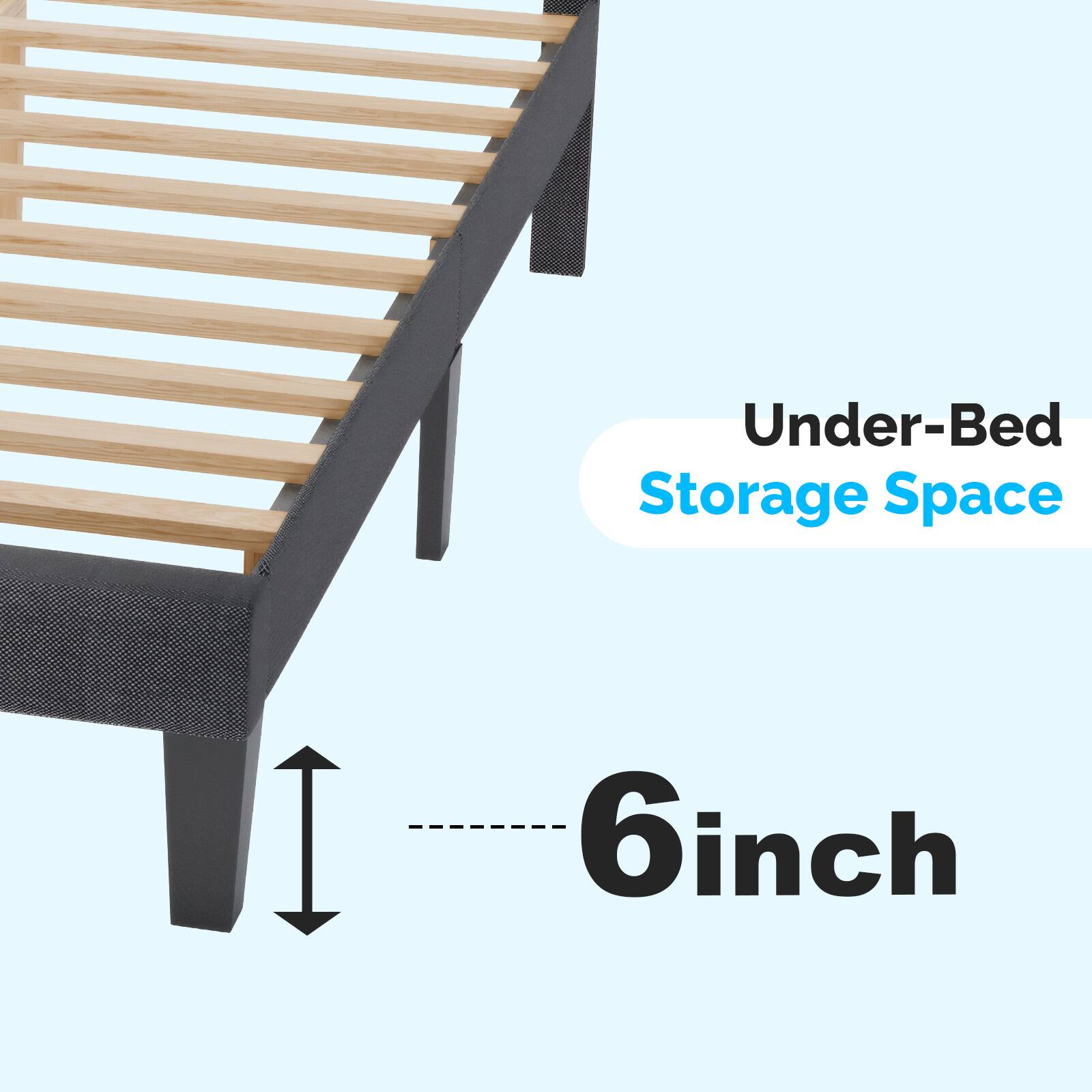 Under-Bed Storage Space  
6 inch