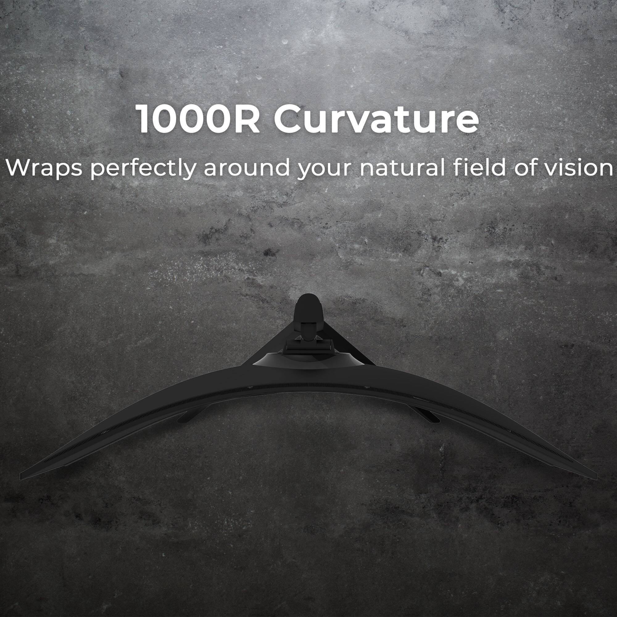 1000R Curvature  
Wraps perfectly around your natural field of vision