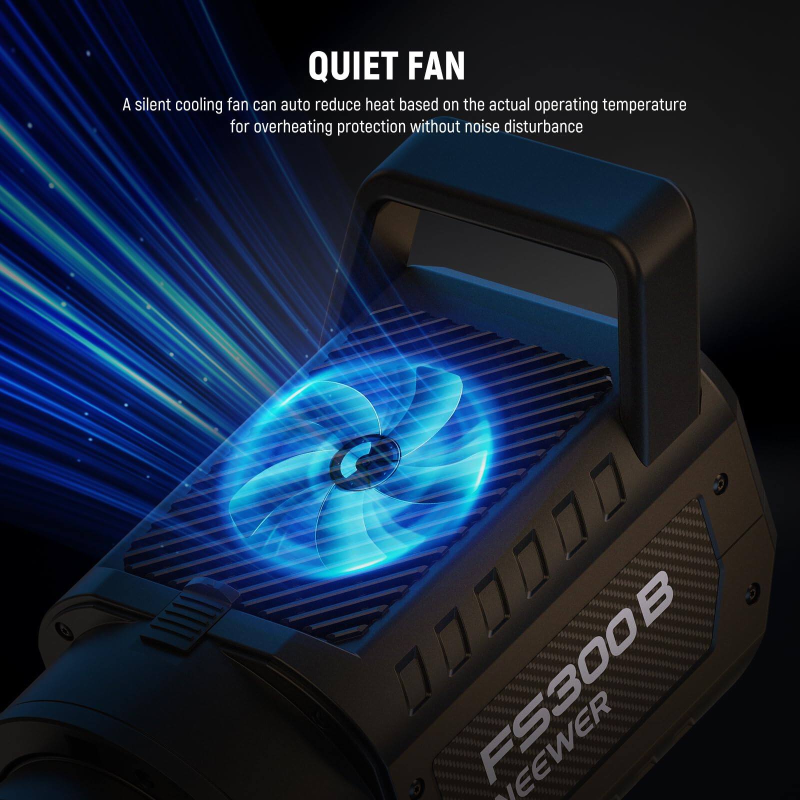 QUIET FAN  
A silent cooling fan can auto reduce heat based on the actual operating temperature for overheating protection without noise disturbance.  
FS300B  
NEEWER