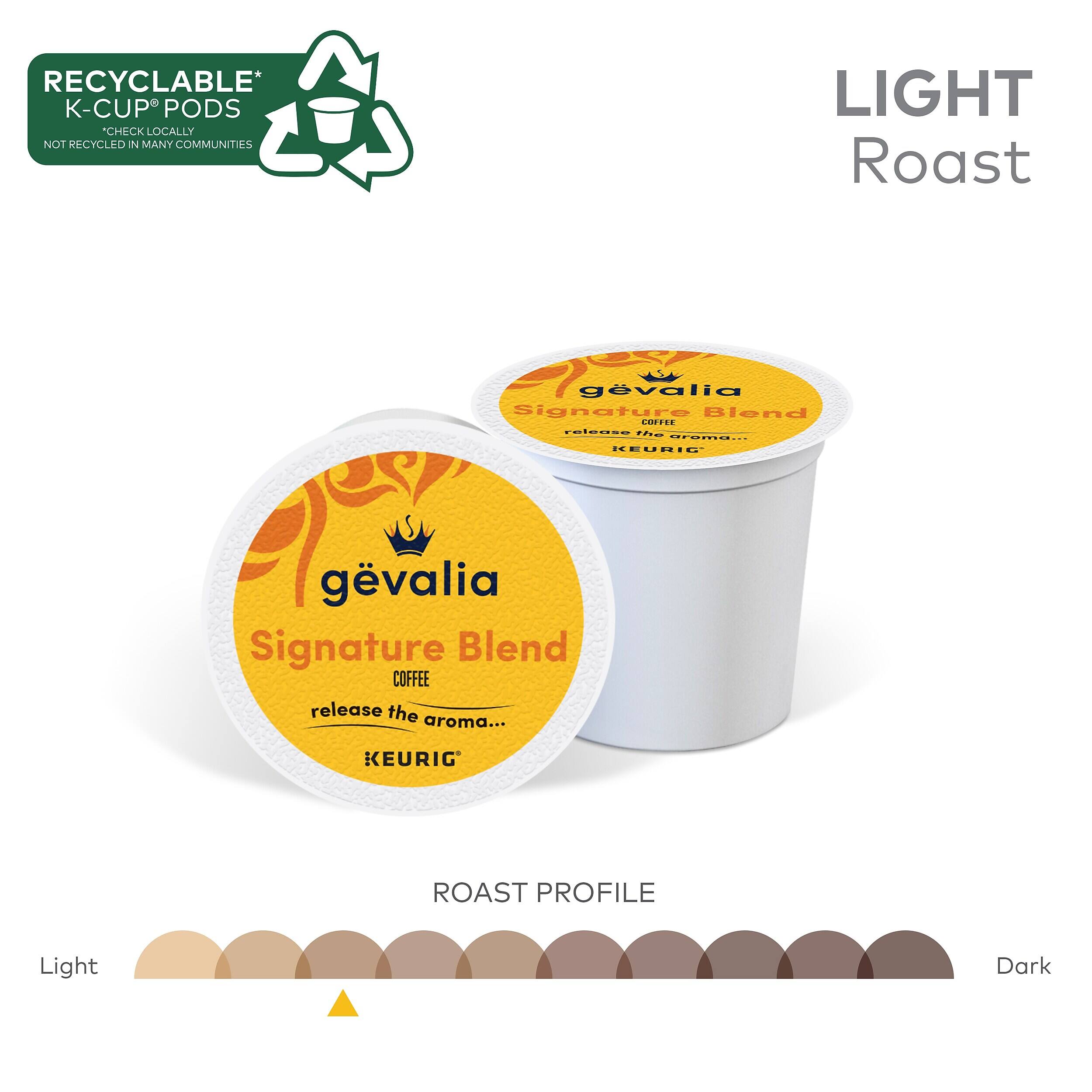 RECYCLABLE* K-CUP® PODS *CHECK LOCALLY NOT RECYCLED IN MANY COMMUNITIES

LIGHT Roast

gévalia Signature Blend COFFEE release the aroma...

KEURIG®

ROAST PROFILE
Light Dark