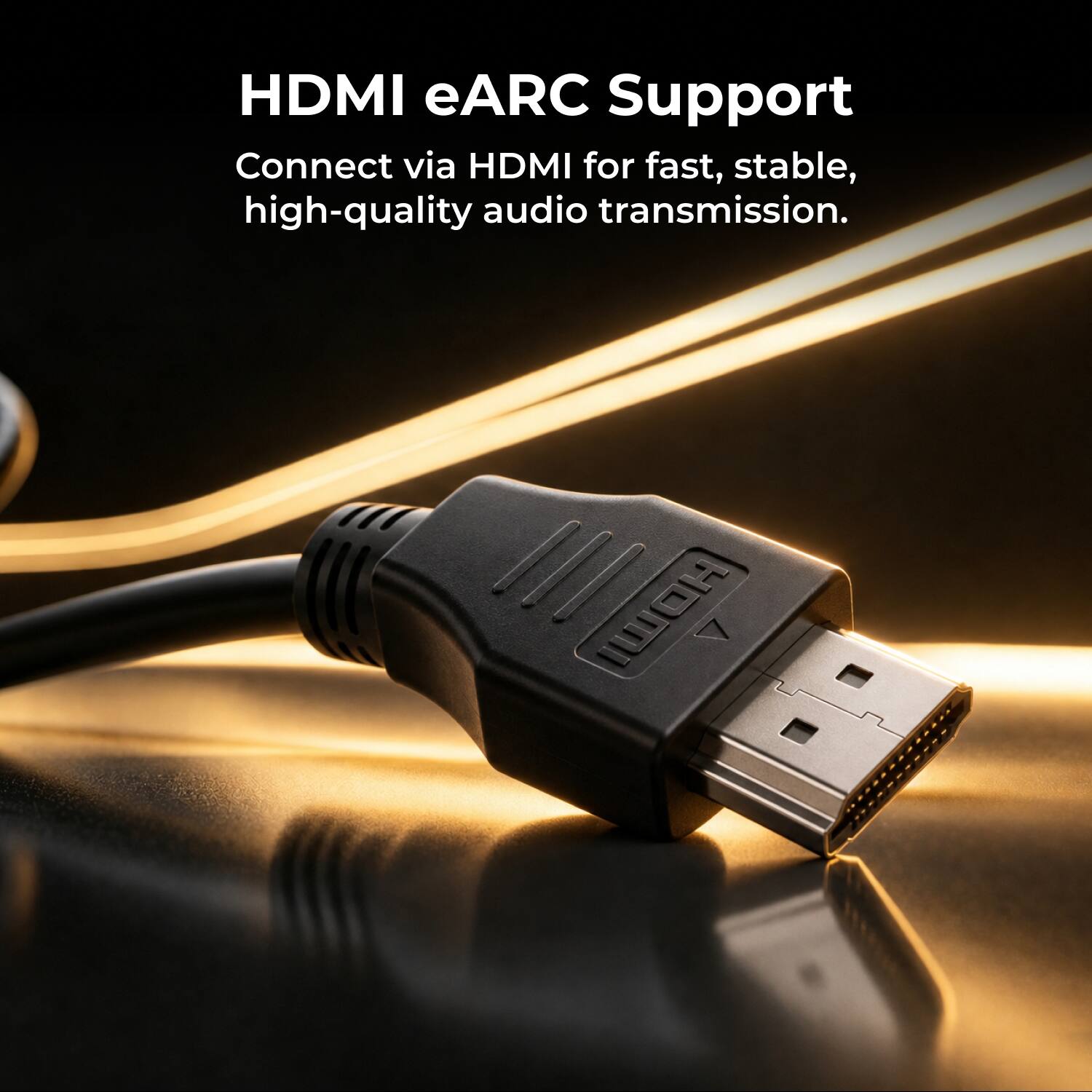 HDMI eARC Support  
Connect via HDMI for fast, stable, high-quality audio transmission.
