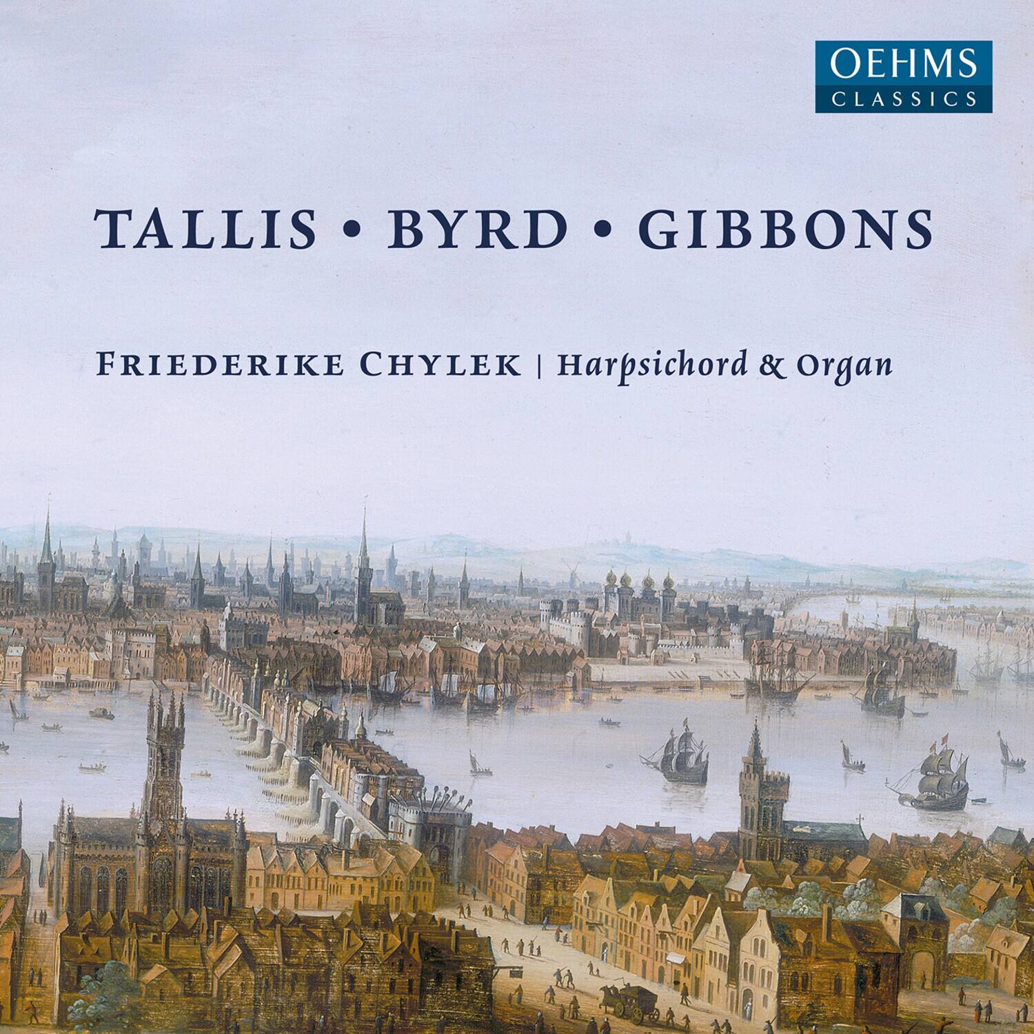 OEHMS CLASSICS

TALLIS • BYRD • GIBBONS

FRIEDERIKE CHYLEK | Harpsichord & Organ