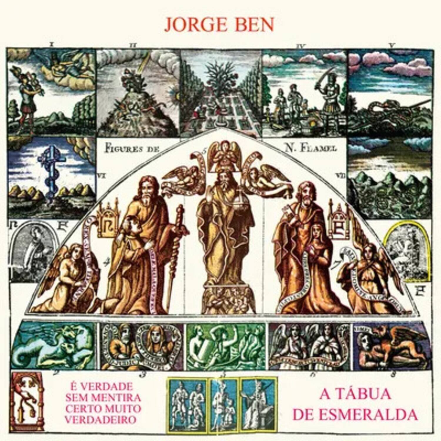 JORGE BEN

FIGURES DE N. FLAMEL

É VERDADE SEM MENTIRA CERTO MUITO VERDADEIRO

A TÁBUA DE ESMERALDA