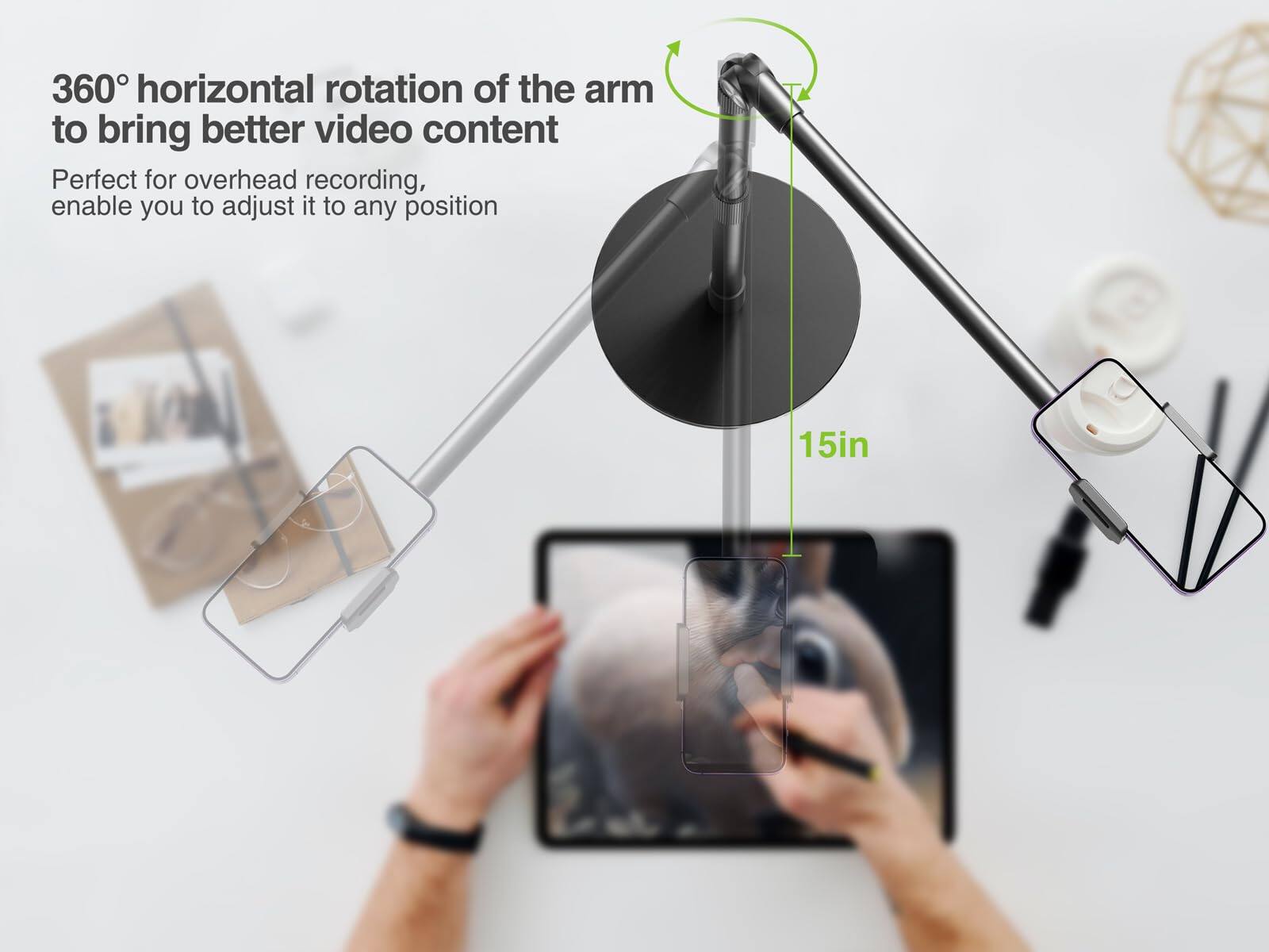 360° horizontal rotation of the arm to bring better video content

Perfect for overhead recording, enable you to adjust it to any position

15in