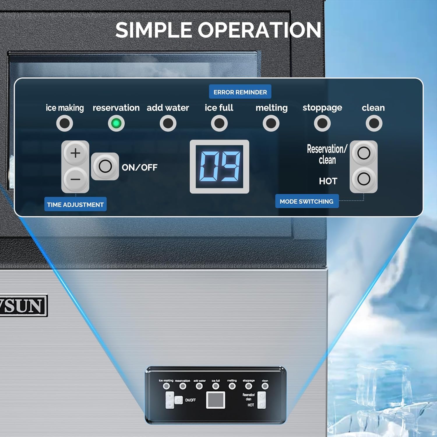 SIMPLE OPERATION

ERROR REMINDER
- ice full
- melting
- stoppage
- clean

ice making reservation add water ice full melting stoppage clean

ON/OFF

TIME ADJUSTMENT

MODE SWITCHING

Reservation/ clean HOT

09
