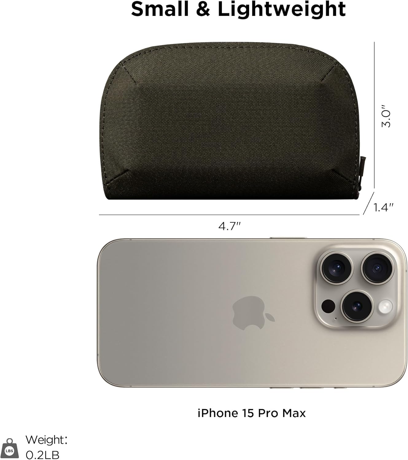 Small & Lightweight

3.0" x 1.4" x 4.7"

iPhone 15 Pro Max

Weight: 0.2LB