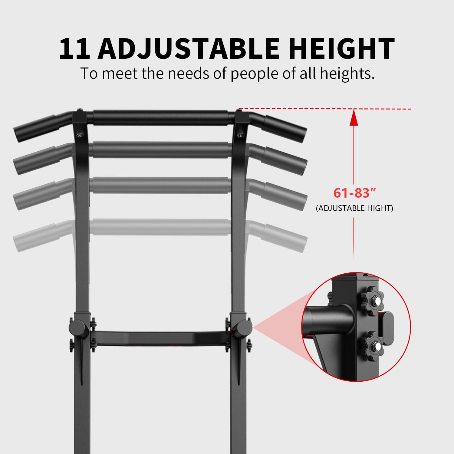 11 ADJUSTABLE HEIGHT  
To meet the needs of people of all heights.  

61-83" (ADJUSTABLE HEIGHT)