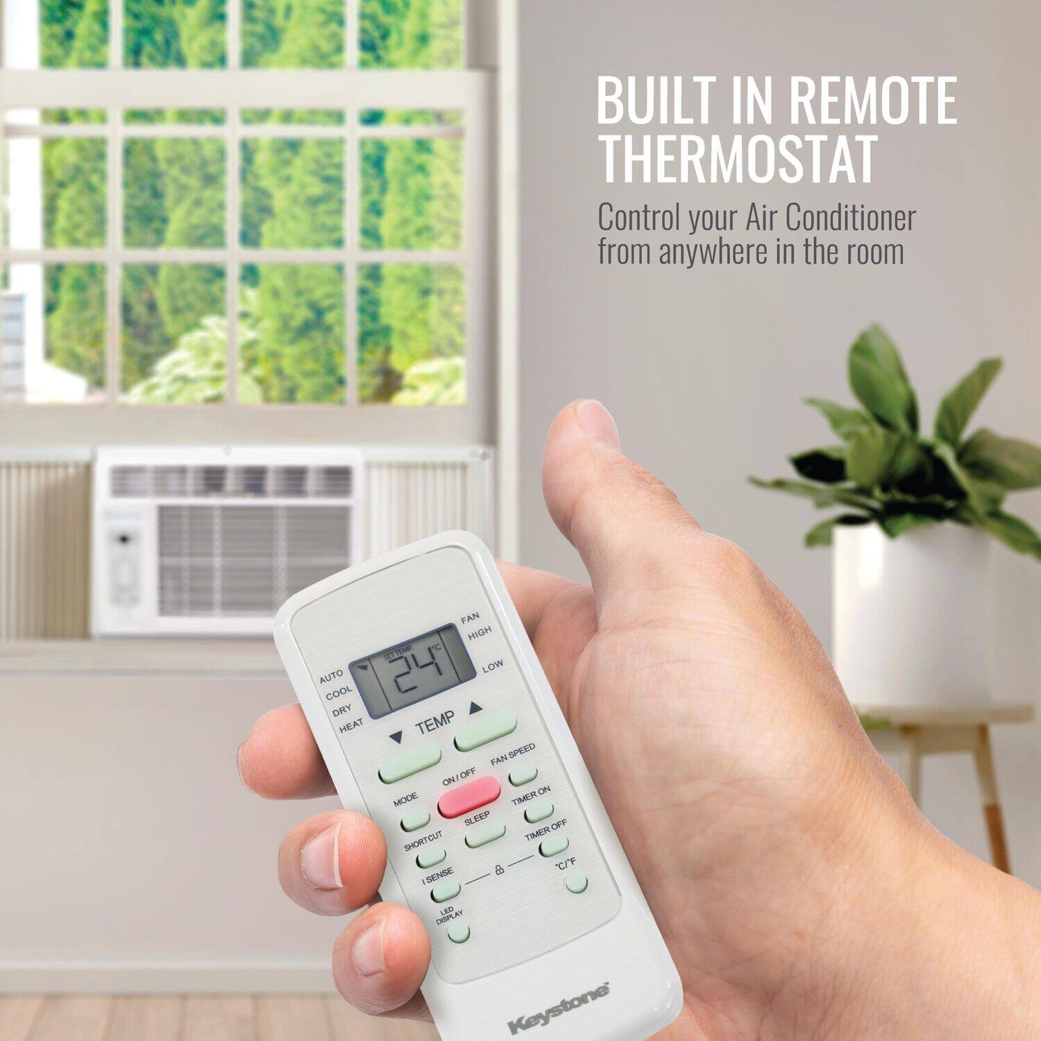 BUILT IN REMOTE THERMOSTAT  
Control your Air Conditioner from anywhere in the room  

FAN  
HIGH  
LOW  
AUTO  
COOL  
DRY  
HEAT  
TEMP  
FAN SP  
ON/OFF  
TIMER  
SLEEP  
TIMER OFF  
TIMER ON  
CFF  
CF  
SENSE  
LOW  
OFF  
SHORTCUT  
ON  
OFF  
KEYSTONE