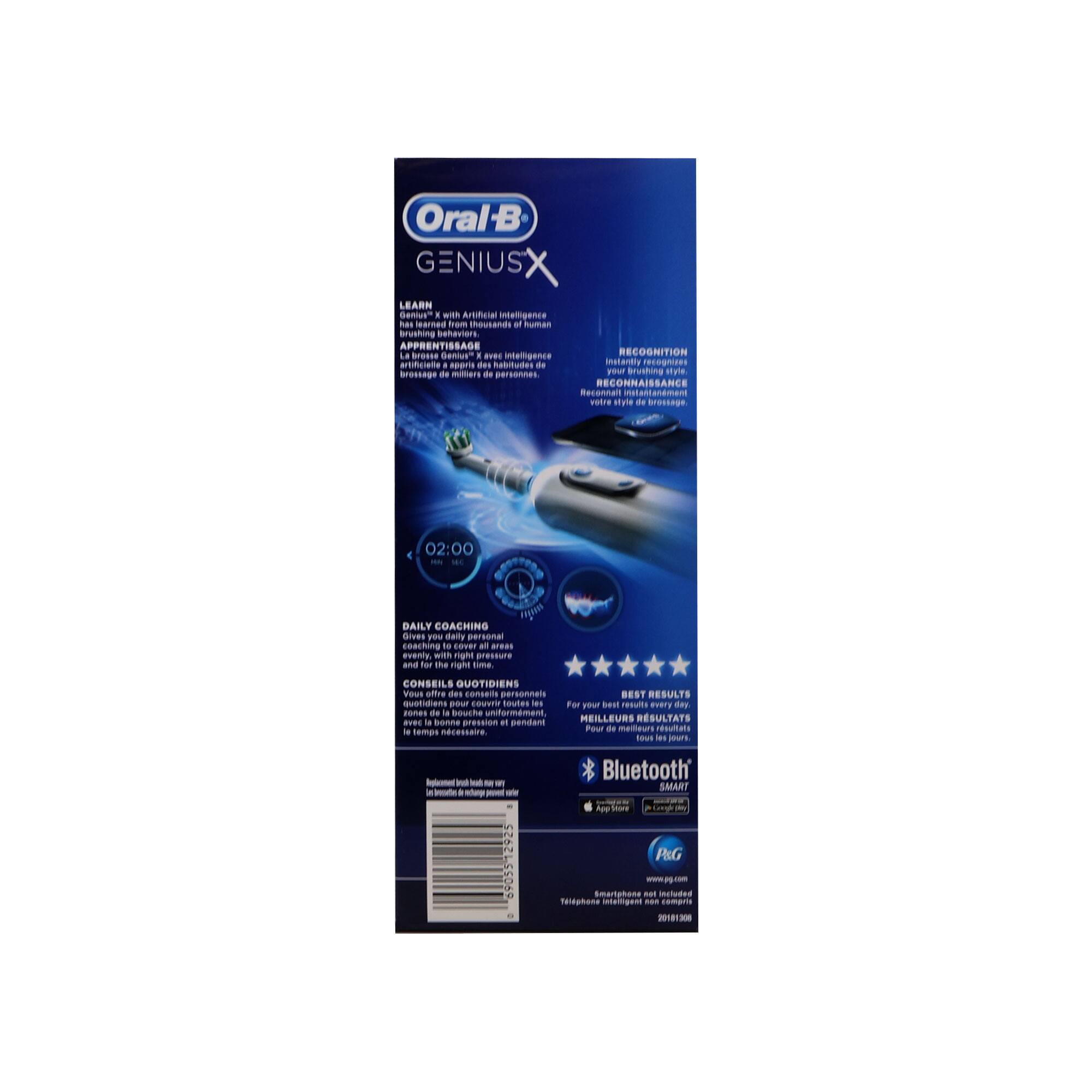 Oral-B GENIUS X

LEARN
Genius X with Artificial Intelligence has earned from thousands of human brushing behaviors
APPRENTISSAGE La brosse Genius X avec intelligence artificielle apprend des habitudes de brossage de milliers de personnes

RECOGNITION
Instantly recognizes your brushing style
RECONNAISSANCE Reconnaissance instantanée de votre style de brossage

DAILY COACHING
Gives you daily personal coaching to cover all areas evenly, with the right pressure and for the right time
CONSEILS QUOTIDIENS Vous offre des conseils personnels quotidiens pour couvrir toutes les zones de la bouche uniformément avec bonne pression et pendant le temps nécessaire

BEST RESULTS
For your best results every day
MEILLEURS RÉSULTATS Pour de meilleurs résultats tous les jours

Bluetooth SMART

P&G Smartphone app required
Téléphone intelligent requis

www.pg.com

2018130
