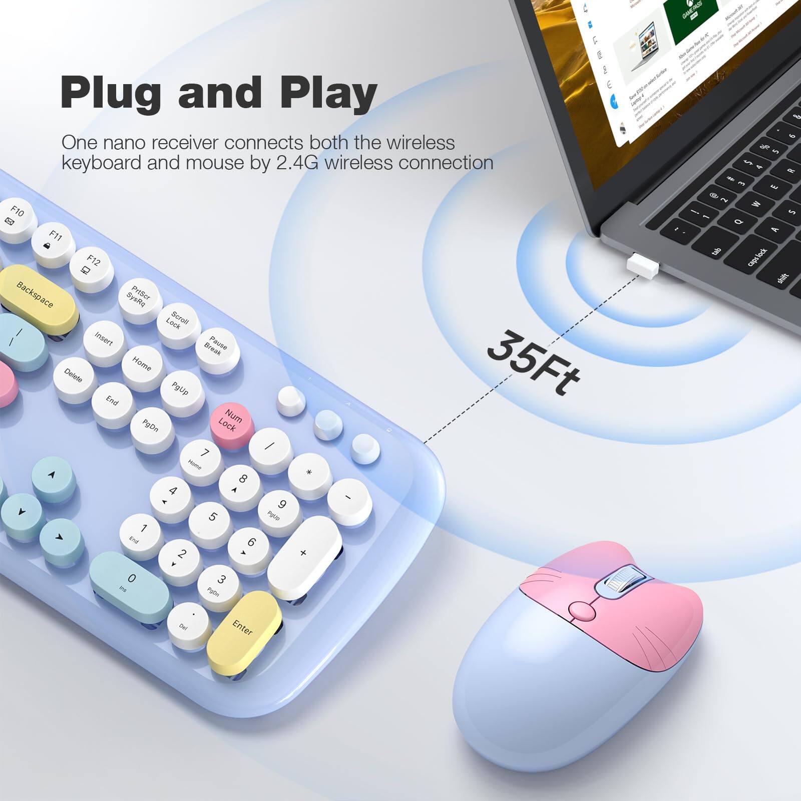 Plug and Play  
One nano receiver connects both the wireless keyboard and mouse by 2.4G wireless connection  

F10 F11 F12  
Backspace Sysrq PvtSer Lock Scrol Insert Pause Break Ceiete End Home PgUp 35Ft Lock Num PyOn  

1 2 3 4 5 6 7 8 9 0  
A S D F G H J K L  
Z X C V B N M  
Enter
