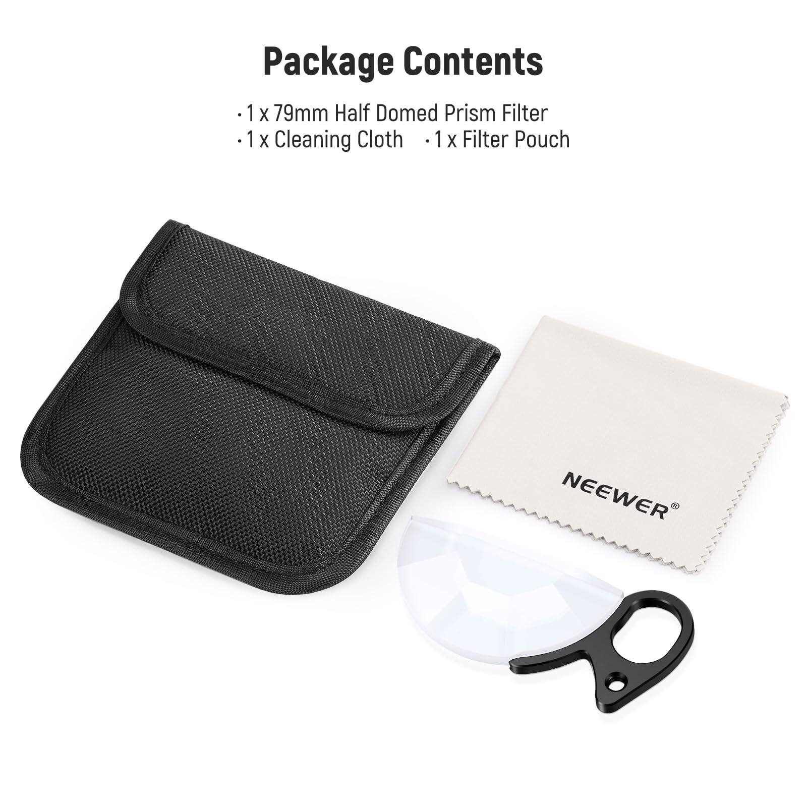 Package Contents

- 1 x 79mm Half Domed Prism Filter
- 1 x Cleaning Cloth
- 1 x Filter Pouch

NEEWER