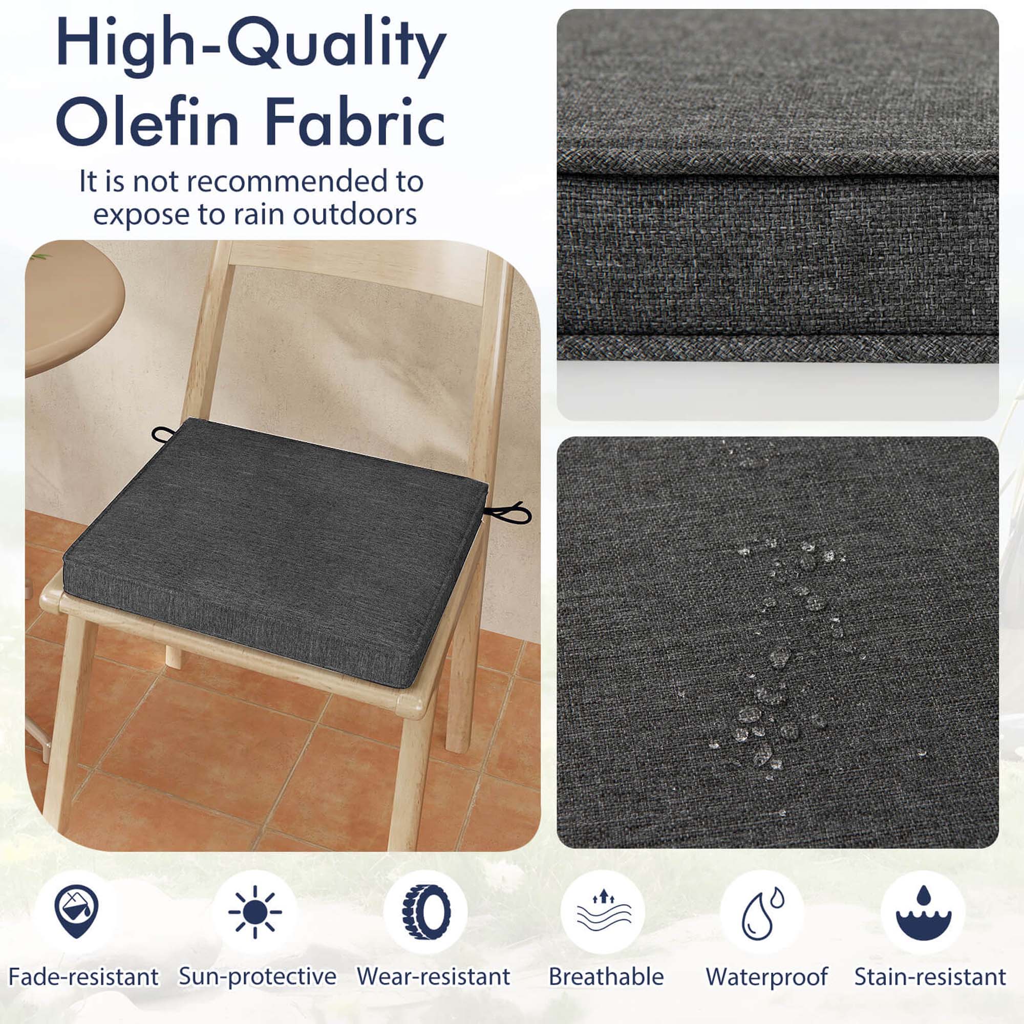 High-Quality Olefin Fabric  
It is not recommended to expose to rain outdoors  

Fade-resistant  
Sun-protective  
Wear-resistant  
Breathable  
Waterproof  
Stain-resistant