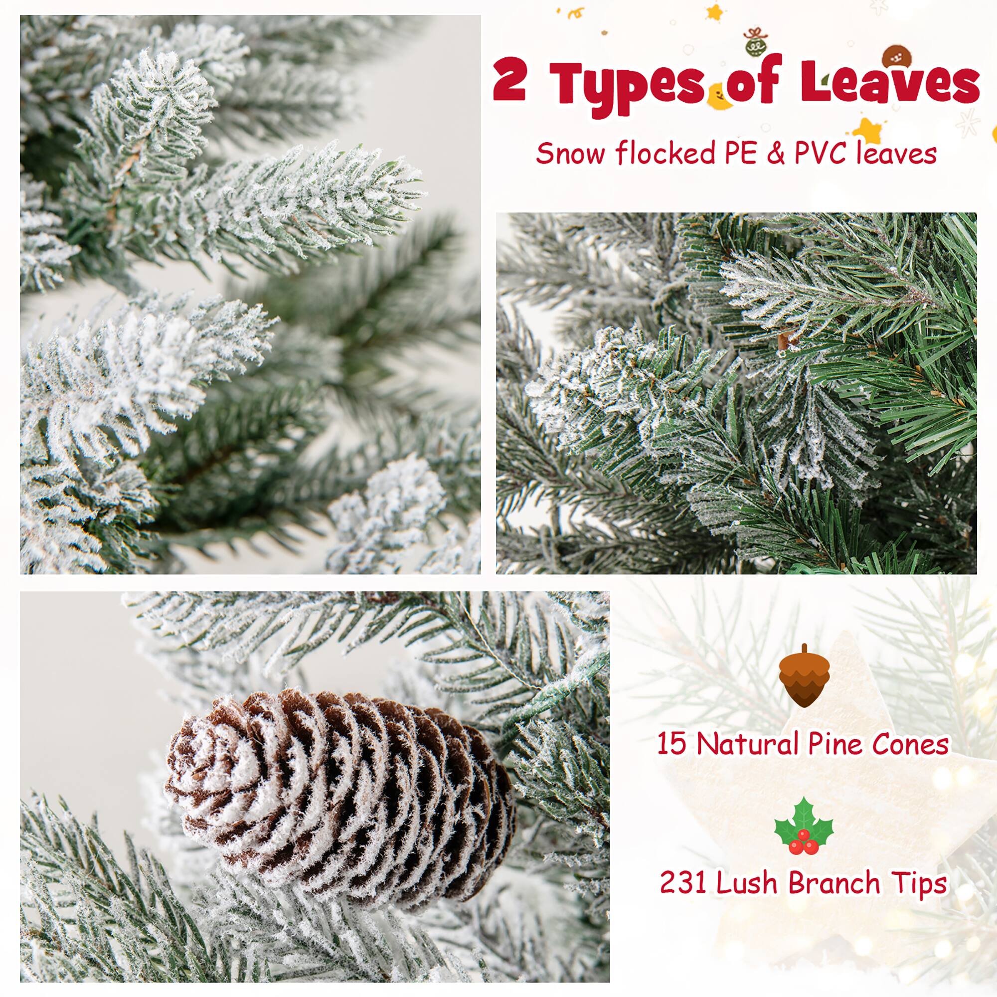 2 Types of Leaves  
Snow flocked PE & PVC leaves  

15 Natural Pine Cones  
231 Lush Branch Tips