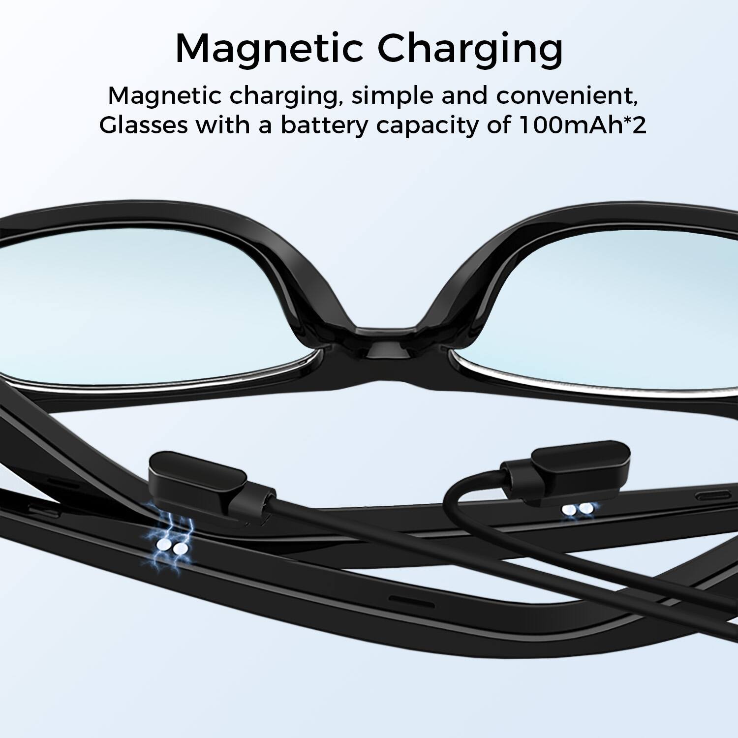Magnetic Charging

Magnetic charging, simple and convenient, Glasses with a battery capacity of 100mAh*2