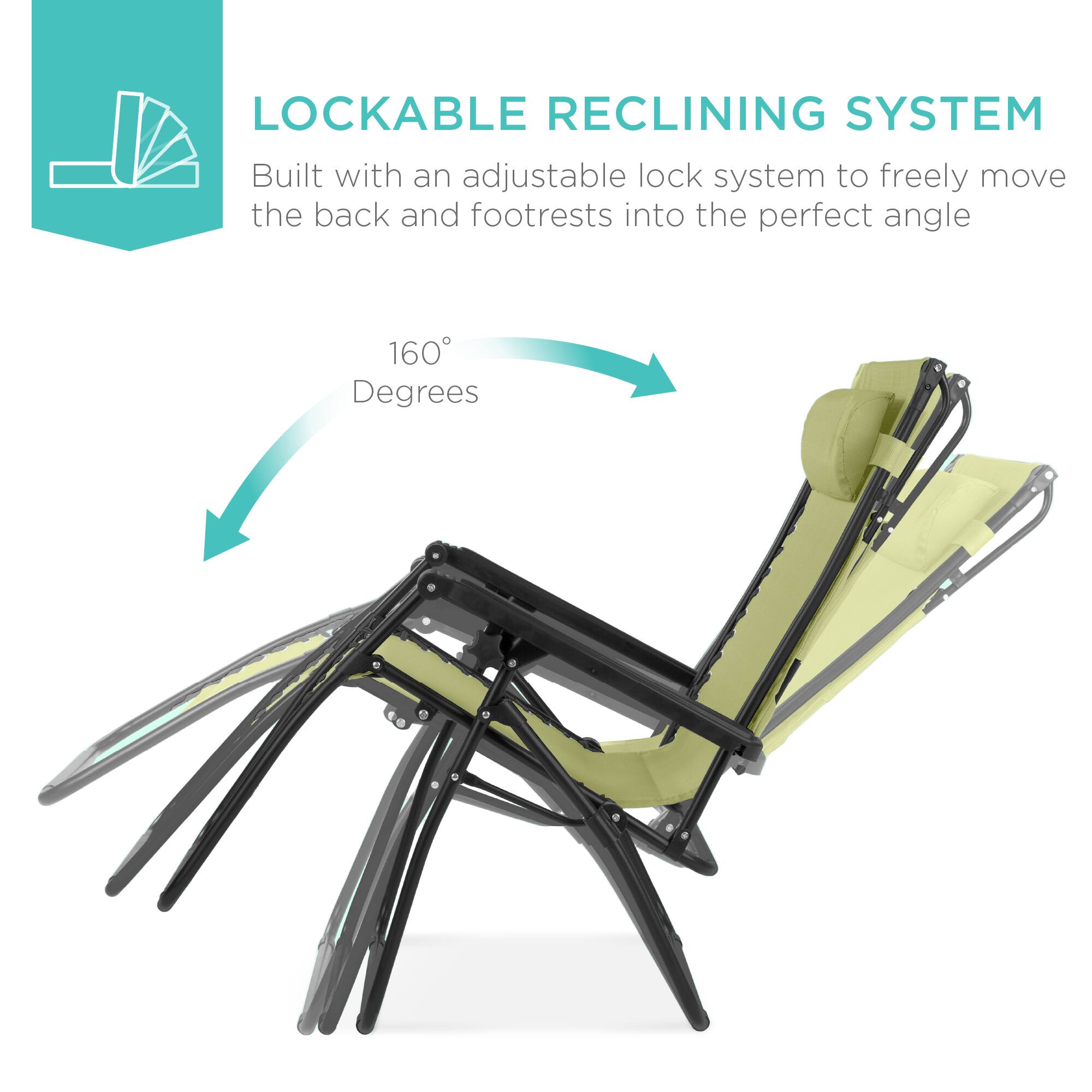 LOCKABLE RECLINING SYSTEM  
Built with an adjustable lock system to freely move the back and footrests into the perfect angle  
160 Degrees