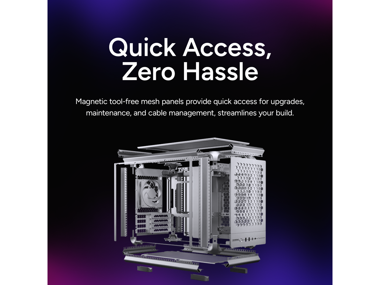 Quick Access, Zero Hassle

Magnetic tool-free mesh panels provide quick access for upgrades, maintenance, and cable management, streamlining your build.