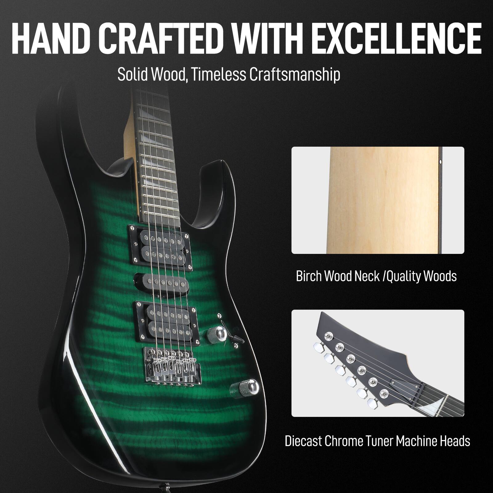 HAND CRAFTED WITH EXCELLENCE  
Solid Wood, Timeless Craftsmanship  

Birch Wood Neck / Quality Woods  

Diecast Chrome Tuner Machine Heads