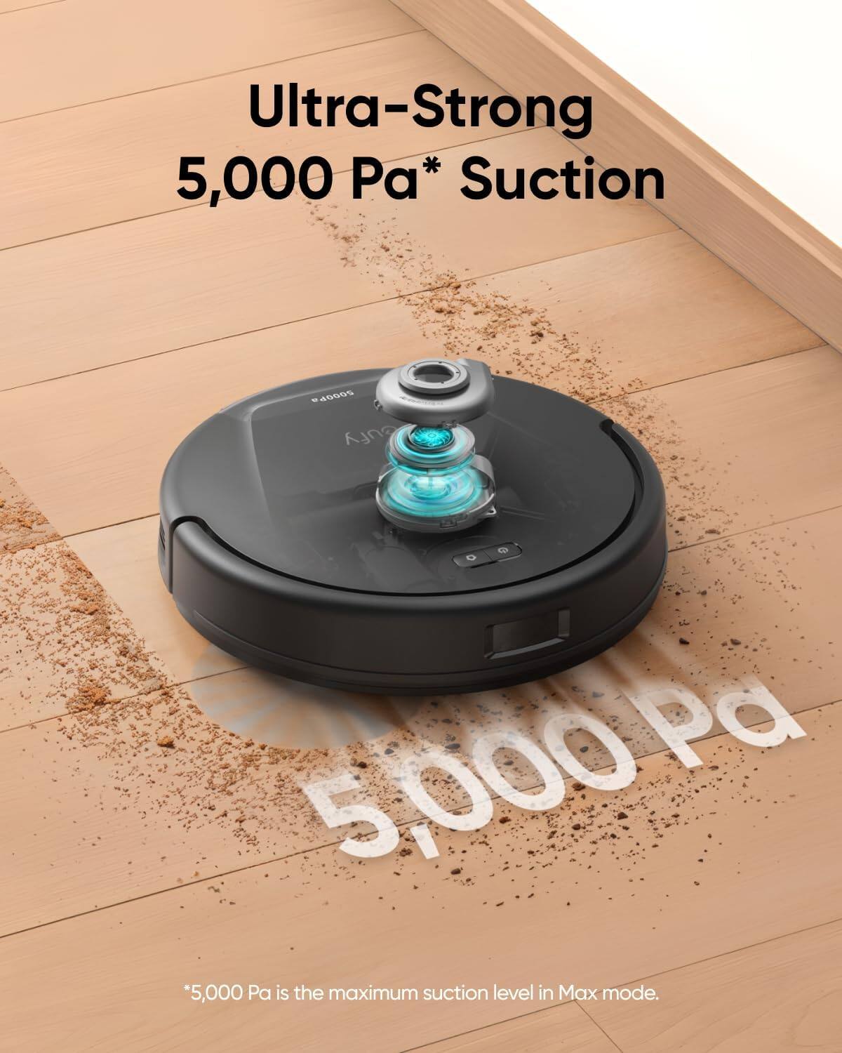 Ultra-Strong 5,000 Pa* Suction

5,000 Pa

*5,000 Pa is the maximum suction level in Max mode.