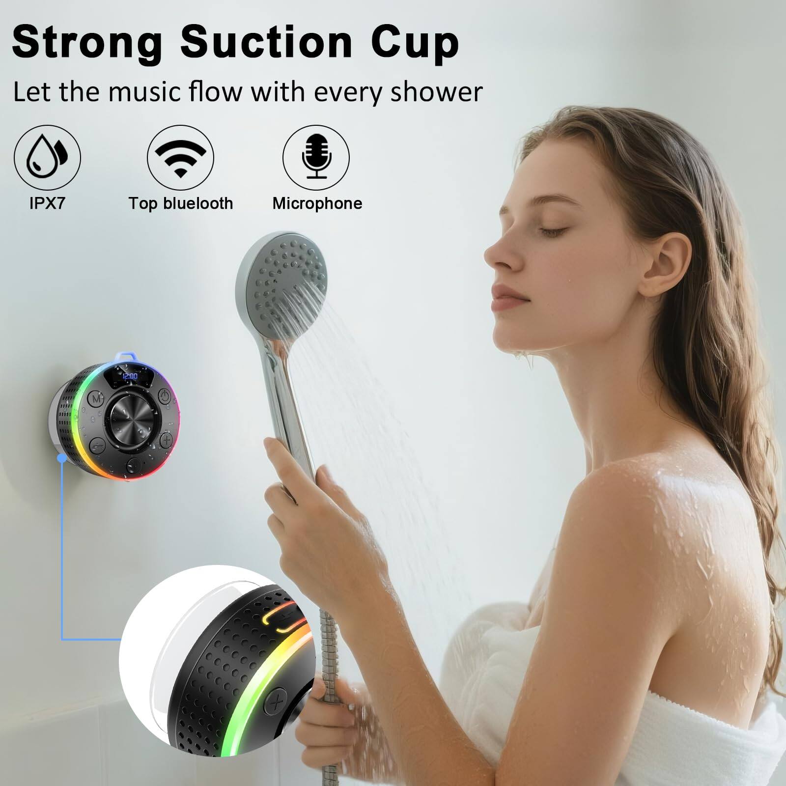Strong Suction Cup  
Let the music flow with every shower  

IPX7  
Top bluetooth  
Microphone