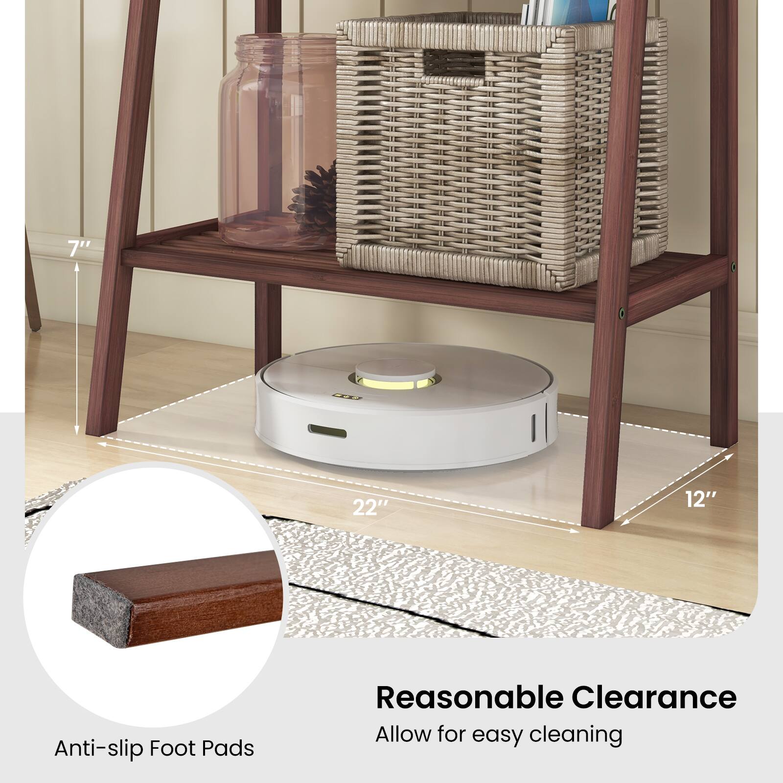 7" 22" 12" Anti-slip Foot Pads  
Reasonable Clearance  
Allow for easy cleaning