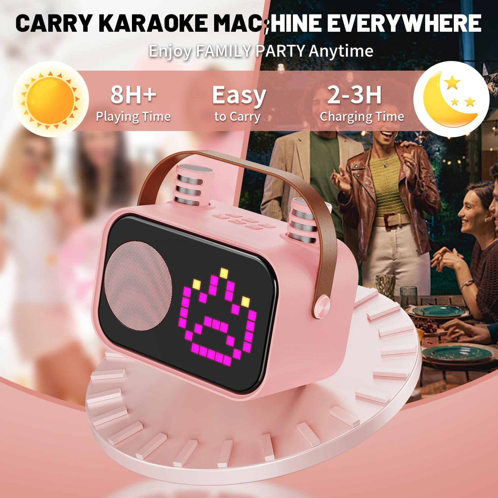CARRY KARAOKE MACHINE EVERYWHERE  
Enjoy FAMILY PARTY Anytime  

8H+ Playing Time  
Easy to Carry  
2-3H Charging Time