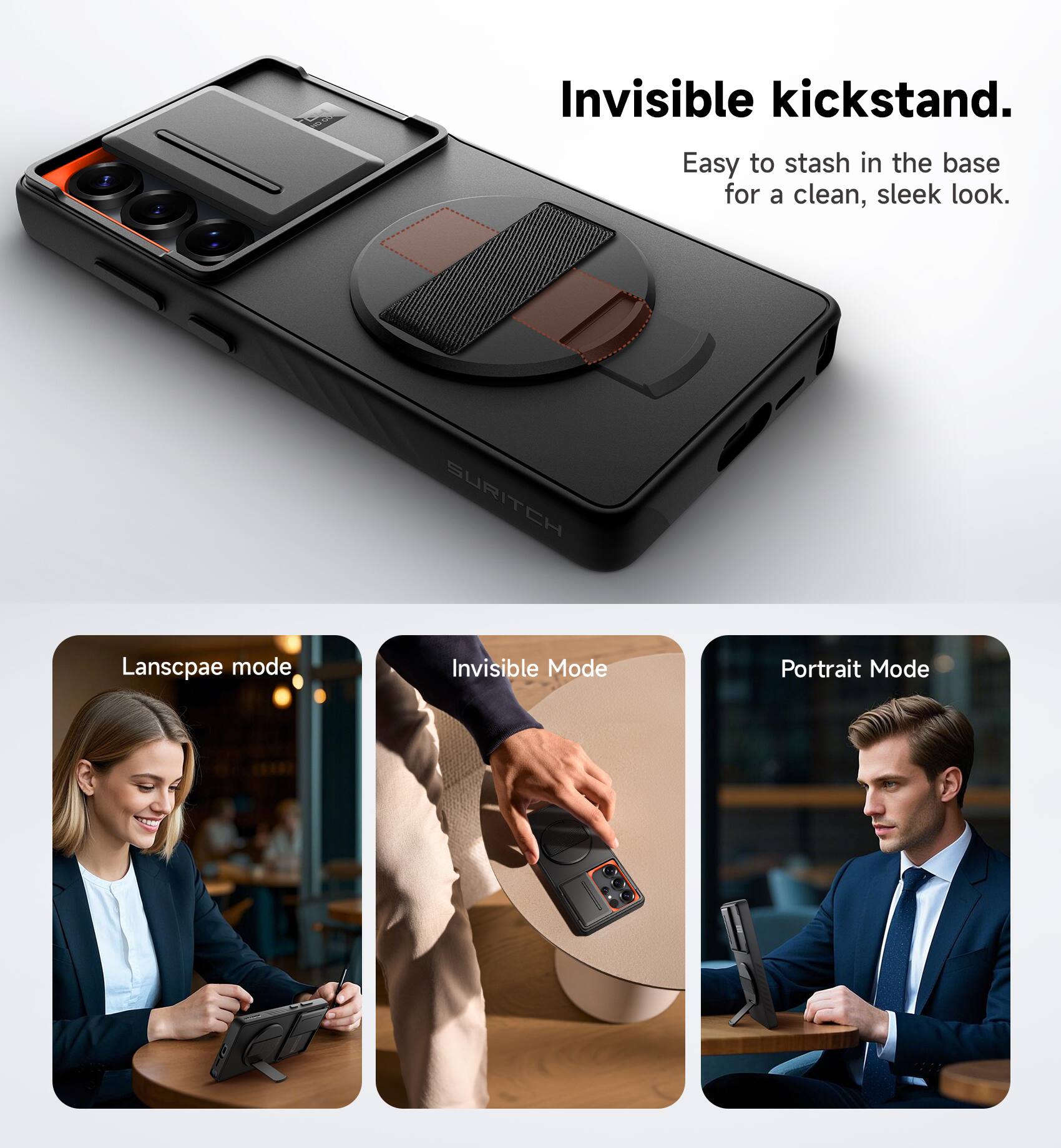 Invisible kickstand.  
Easy to stash in the base for a clean, sleek look.  

Landscape mode  
Invisible Mode  
Portrait Mode