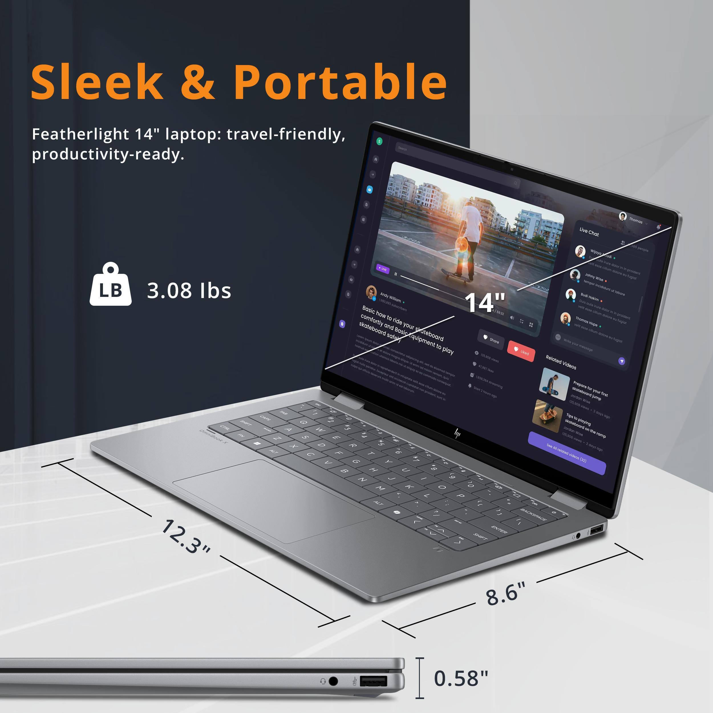 Sleek & Portable  
Featherlight 14" laptop: travel-friendly, productivity-ready.  

3.08 lbs  

14"  
12.3"  
8.6"  
0.58"