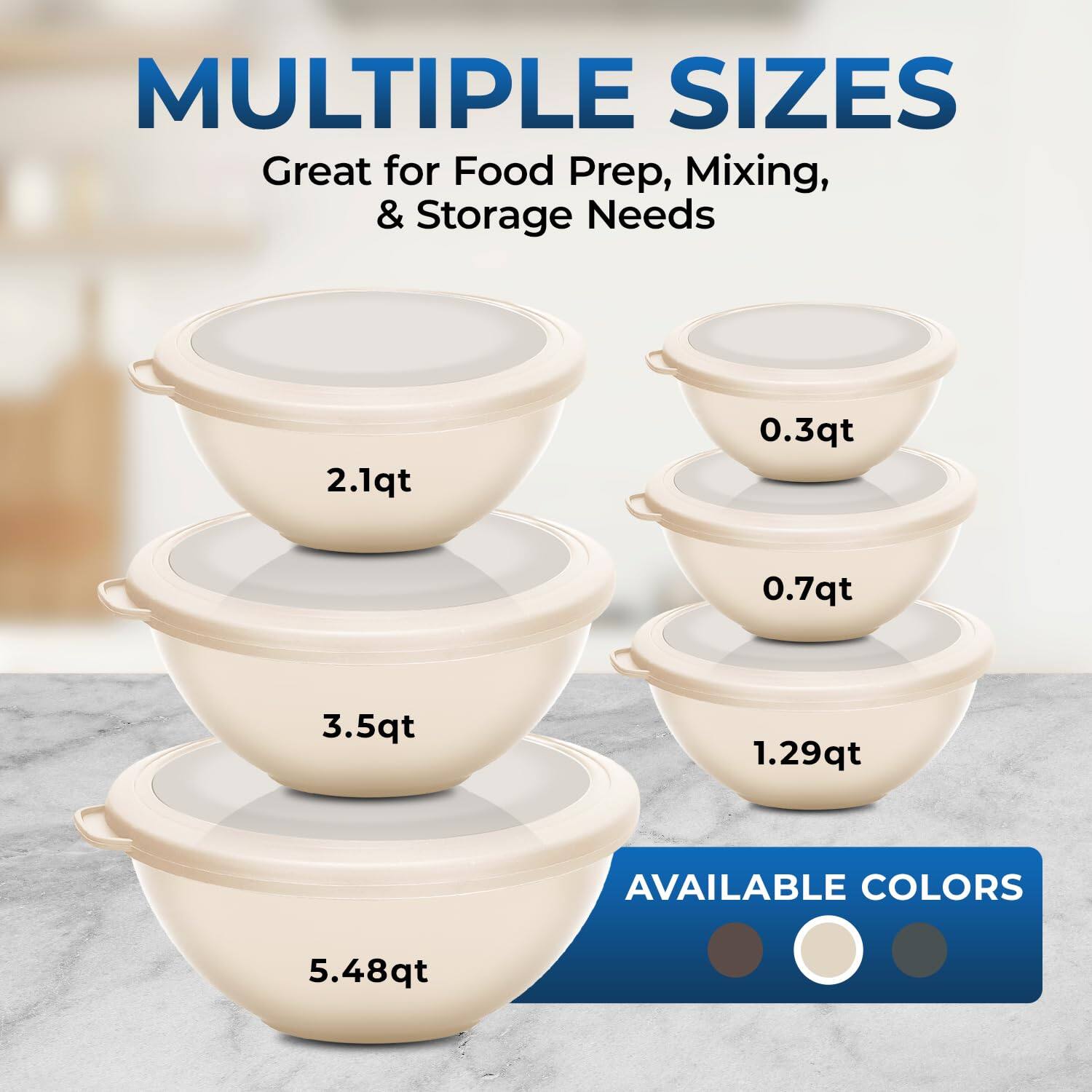 MULTIPLE SIZES Great for Food Prep, Mixing, & Storage Needs

2.1qt
0.3qt
0.7qt
3.5qt
1.29qt
5.48qt

AVAILABLE COLORS