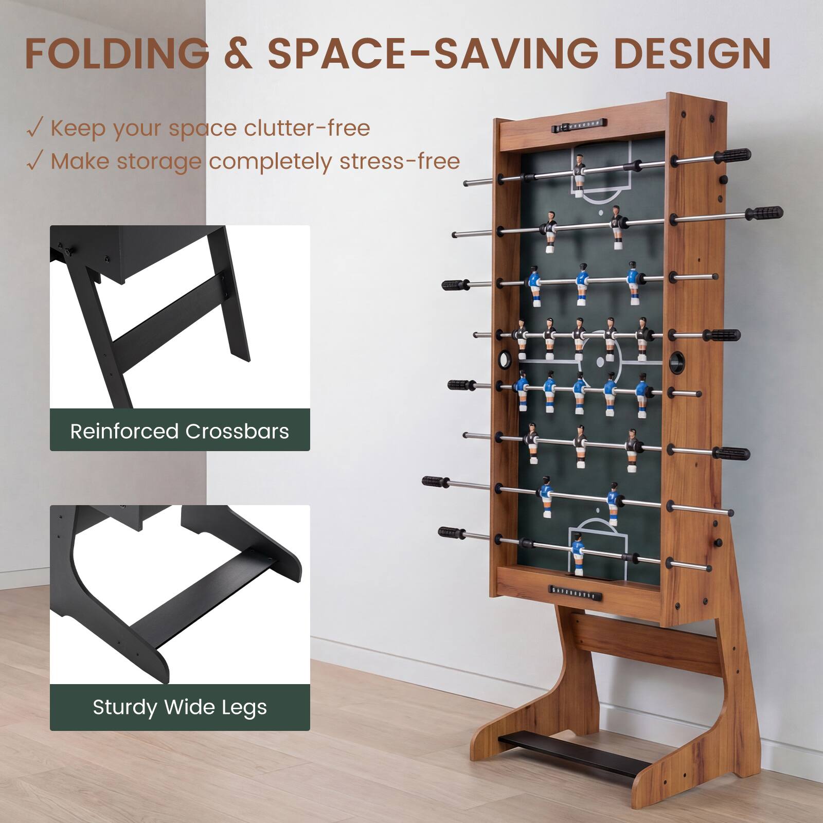 FOLDING & SPACE-SAVING DESIGN  
Keep your space clutter-free  
Make storage completely stress-free  

Reinforced Crossbars  
Sturdy Wide Legs