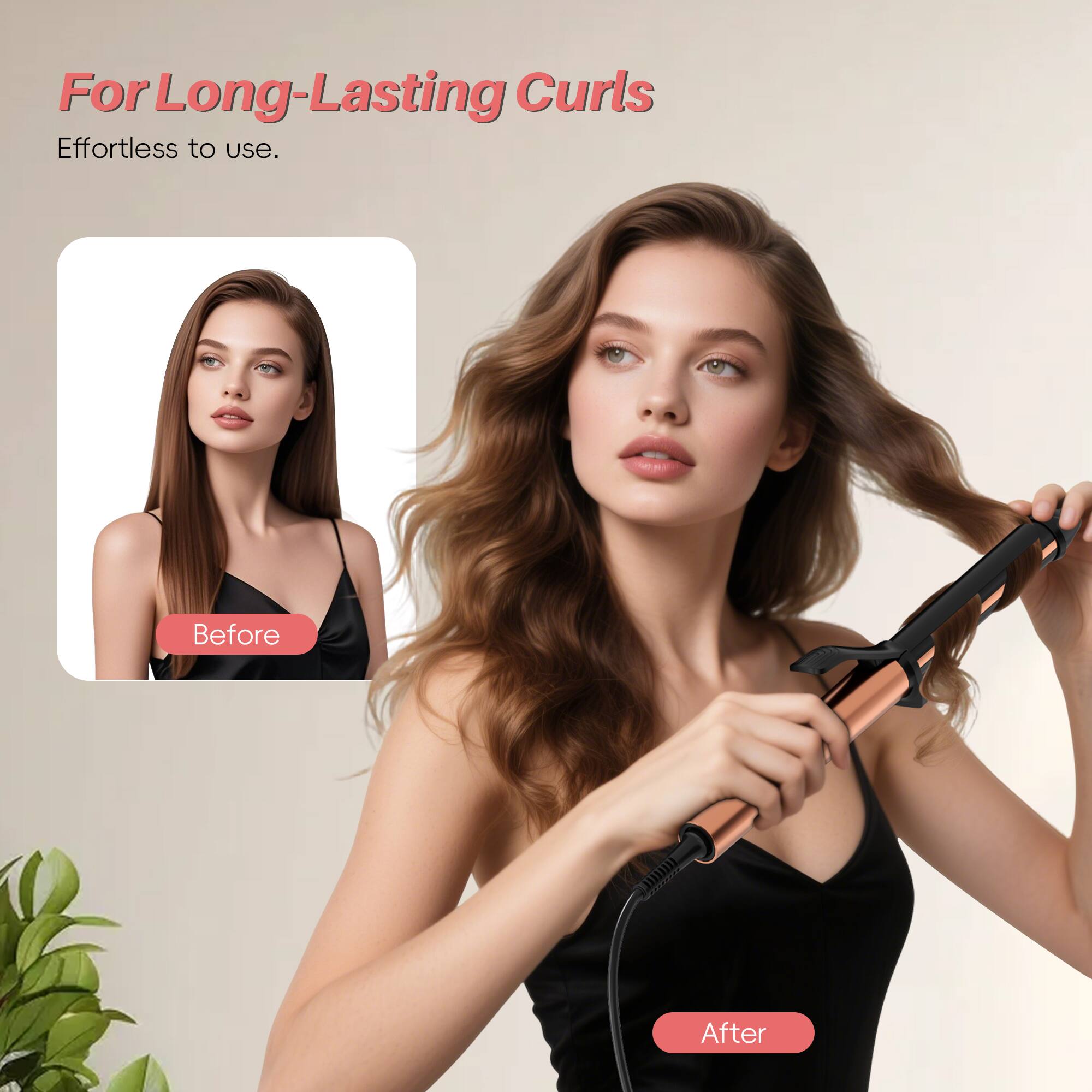 For Long-Lasting Curls
Effortless to use.
Before
After