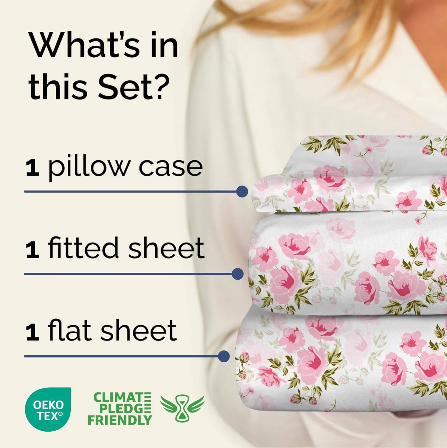 What's in this Set?

1 pillow case

1 fitted sheet

1 flat sheet

CLIMATE PLEDGE FRIENDLY

OEKO TEX