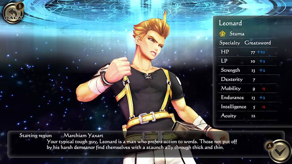 Leonard  
Stumna  
Specialty: Greatsword  
HP: 77 +10  
LP: 10 +2  
Strength: 13 +2  
Dexterity: 7 -2  
Mobility: 9 +2  
Endurance: 13 +2  
Intelligence: 5 -2  
Acuity: 12  

Starting region: Marchiam Yaxart  

Your typical tough guy, Leonard is a man who prefers action to words. Those not put off by his harsh demeanor find themselves with a staunch ally through thick and thin.