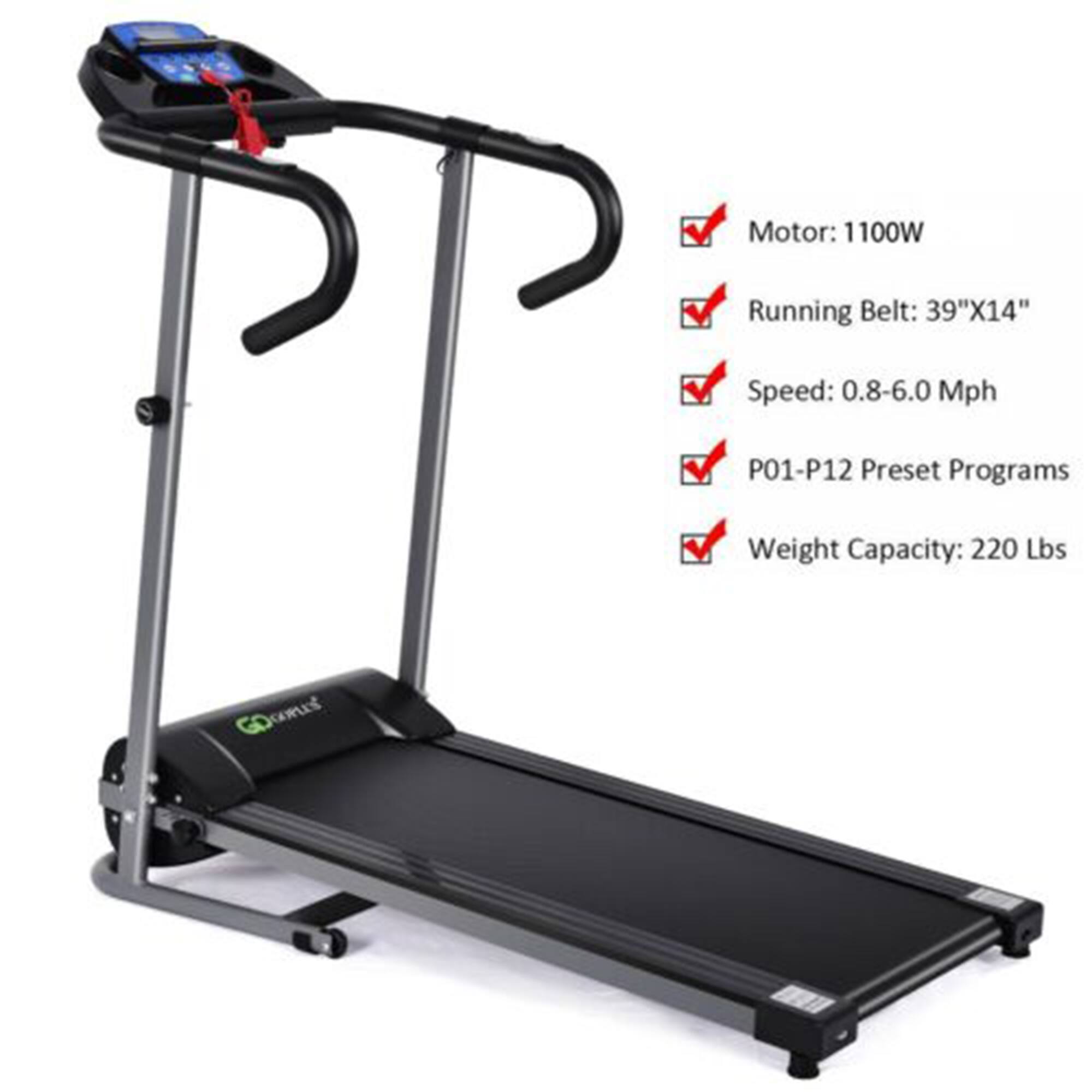 Motor: 1100W  
Running Belt: 39"X14"  
Speed: 0.8-6.0 Mph  
P01-P12 Preset Programs  
Weight Capacity: 220 Lbs