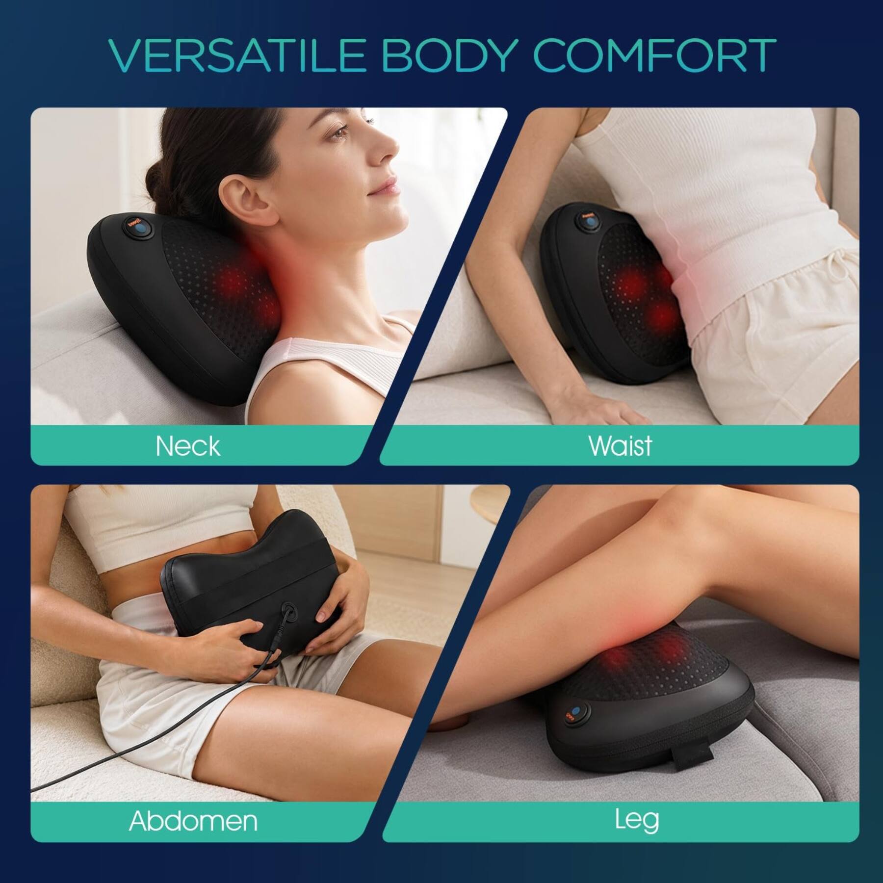 VERSATILE BODY COMFORT

Neck  
Waist  
Abdomen  
Leg