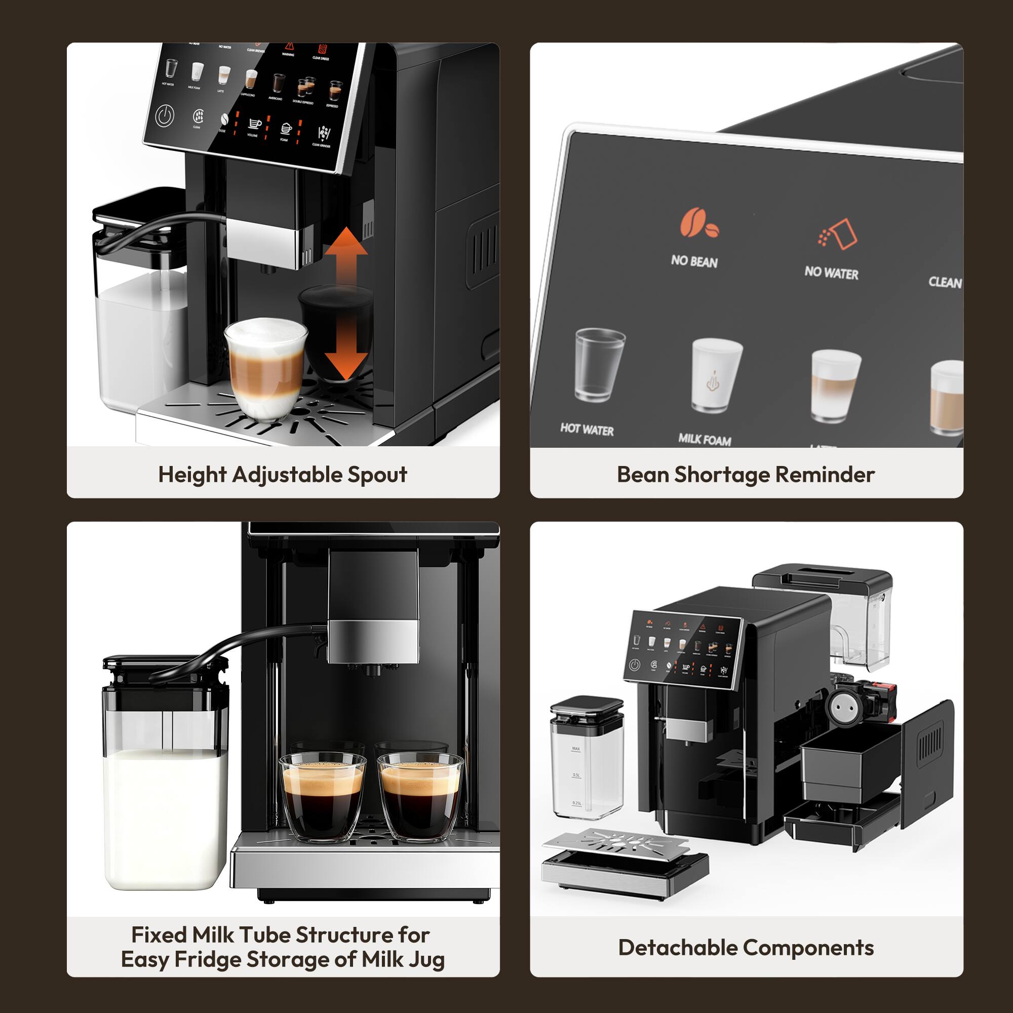 - Height Adjustable Spout
- Bean Shortage Reminder
- Fixed Milk Tube Structure for Easy Fridge Storage of Milk Jug
- Detachable Components