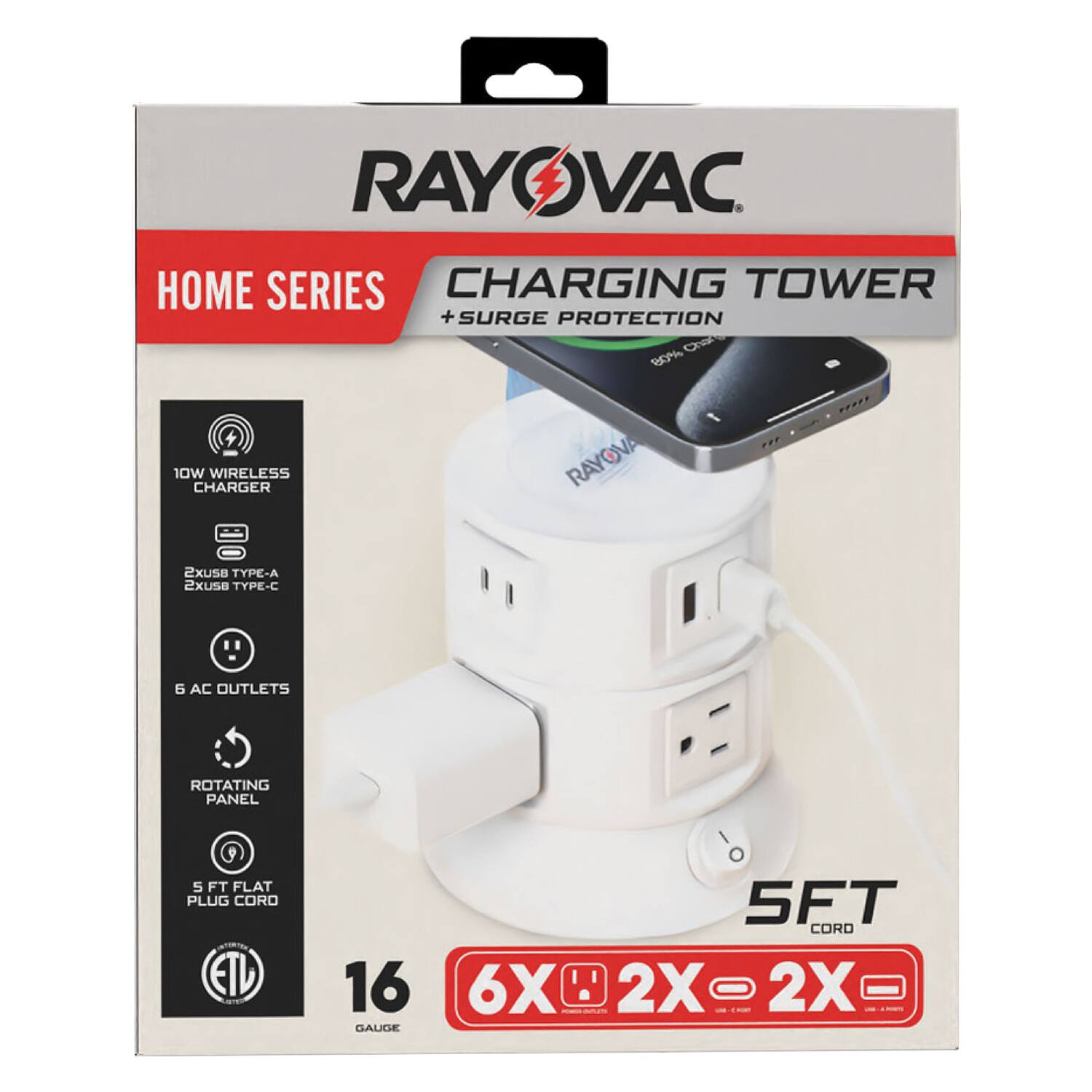 RAYOVAC HOME SERIES CHARGING TOWER + SURGE PROTECTION  
10W WIRELESS CHARGER  
2x USB TYPE-A  
2x USB TYPE-C  
6 AC OUTLETS  
ROTATING PANEL  
5 FT FLAT PLUG CORD  
ETL  
16 GAUGE  
6X  
2X  
2X