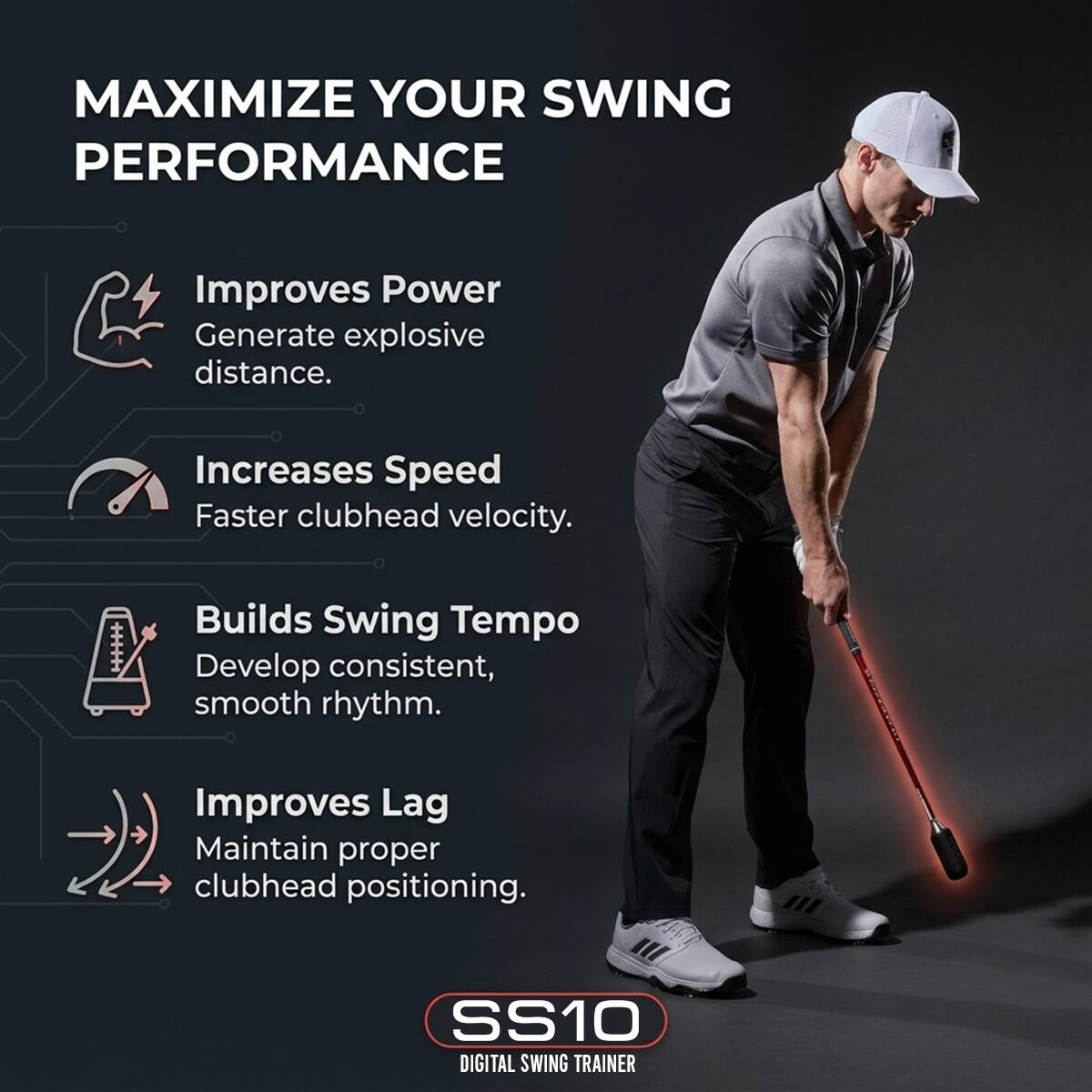MAXIMIZE YOUR SWING PERFORMANCE

Improves Power
Generate explosive distance.

Increases Speed
Faster clubhead velocity.

Builds Swing Tempo
Develop consistent, smooth rhythm.

Improves Lag
Maintain proper clubhead positioning.

SS10 DIGITAL SWING TRAINER