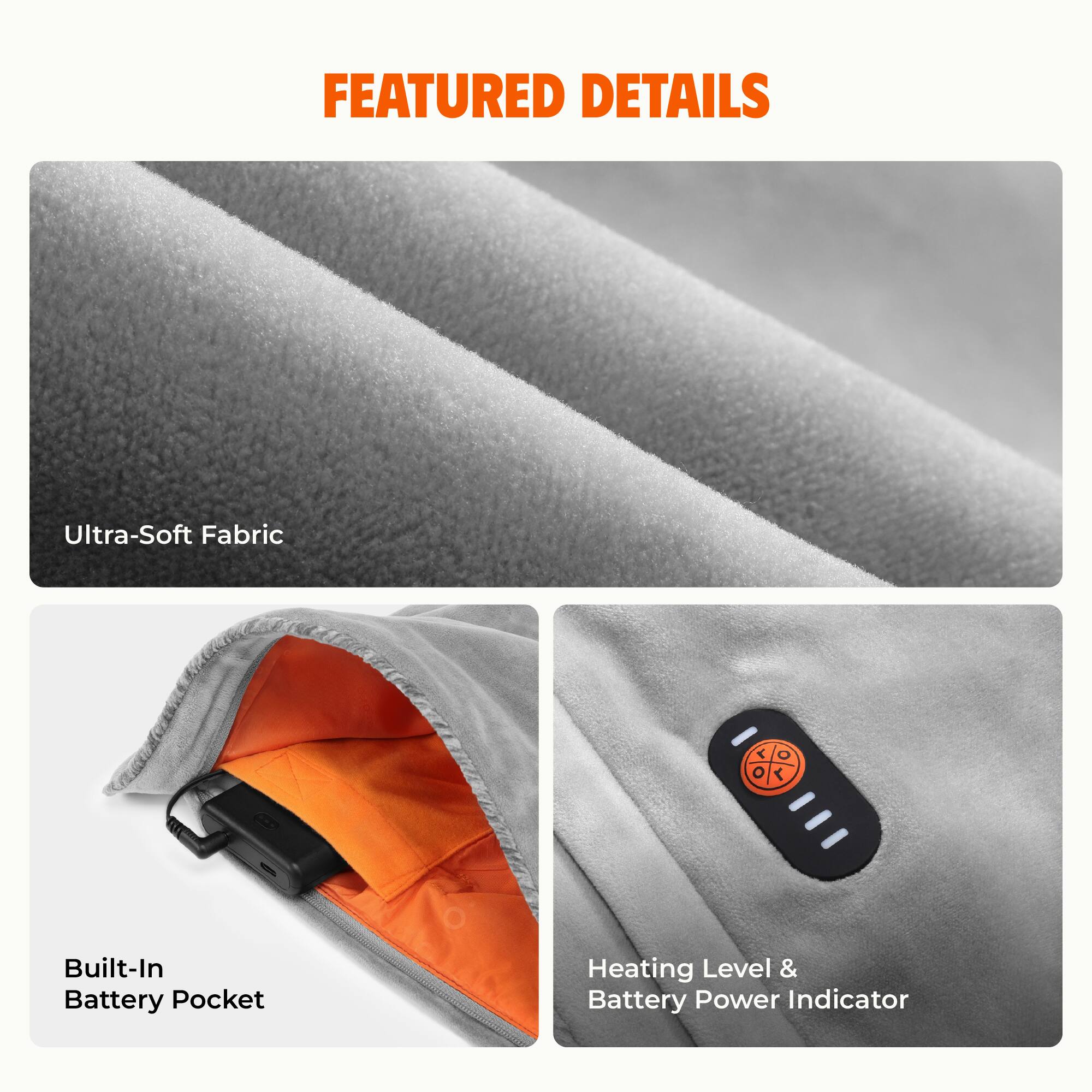 FEATURED DETAILS

- Ultra-Soft Fabric
- Built-In Battery Pocket
- Heating Level & Battery Power Indicator