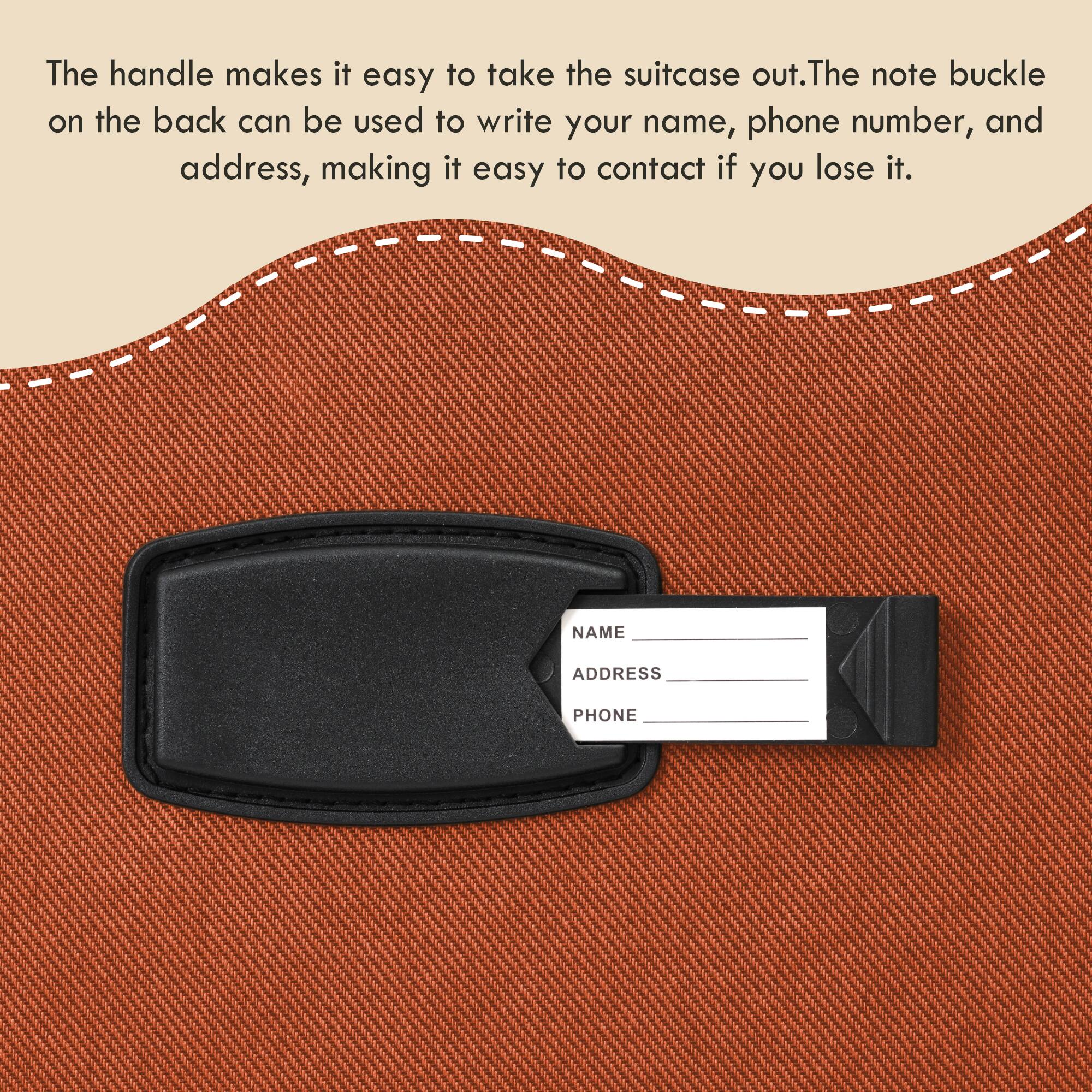 The handle makes it easy to take the suitcase out. The note buckle on the back can be used to write your name, phone number, and address, making it easy to contact if you lose it.

NAME  
ADDRESS  
PHONE