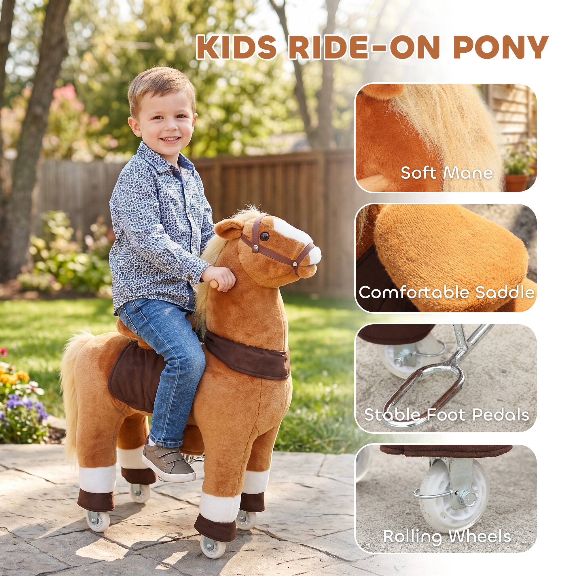 KIDS RIDE-ON PONY

- Soft Mane
- Comfortable Saddle
- Stable Foot Pedals
- Rolling Wheels