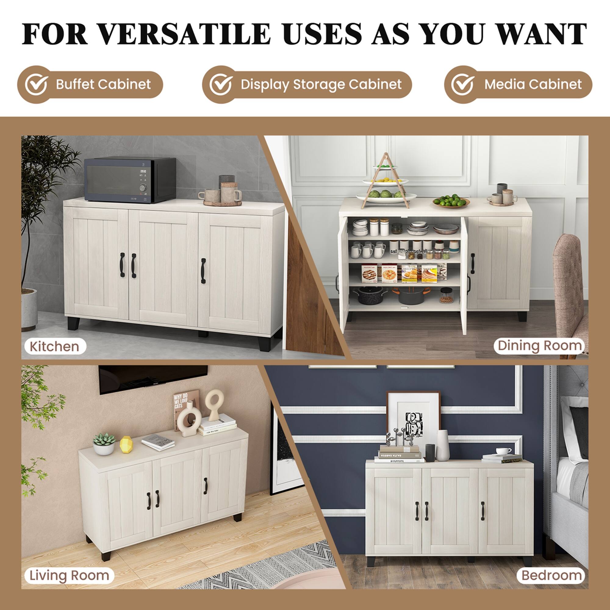 For Versatile Uses as You Want:

1. Buffet Cabinet
2. Display Storage Cabinet
3. Media Cabinet
4. Kitchen Dining Room
5. Living Room
6. Bedroom