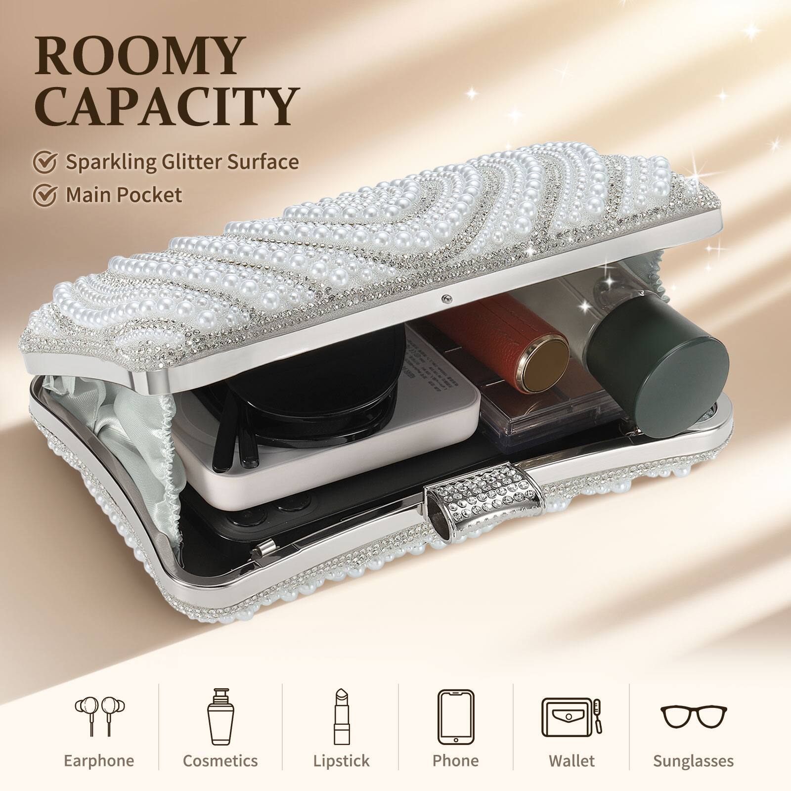 ROOMY CAPACITY  
- Sparkling Glitter Surface  
- Main Pocket  

Earphone  
Cosmetics  
Lipstick  
Phone  
Wallet  
Sunglasses