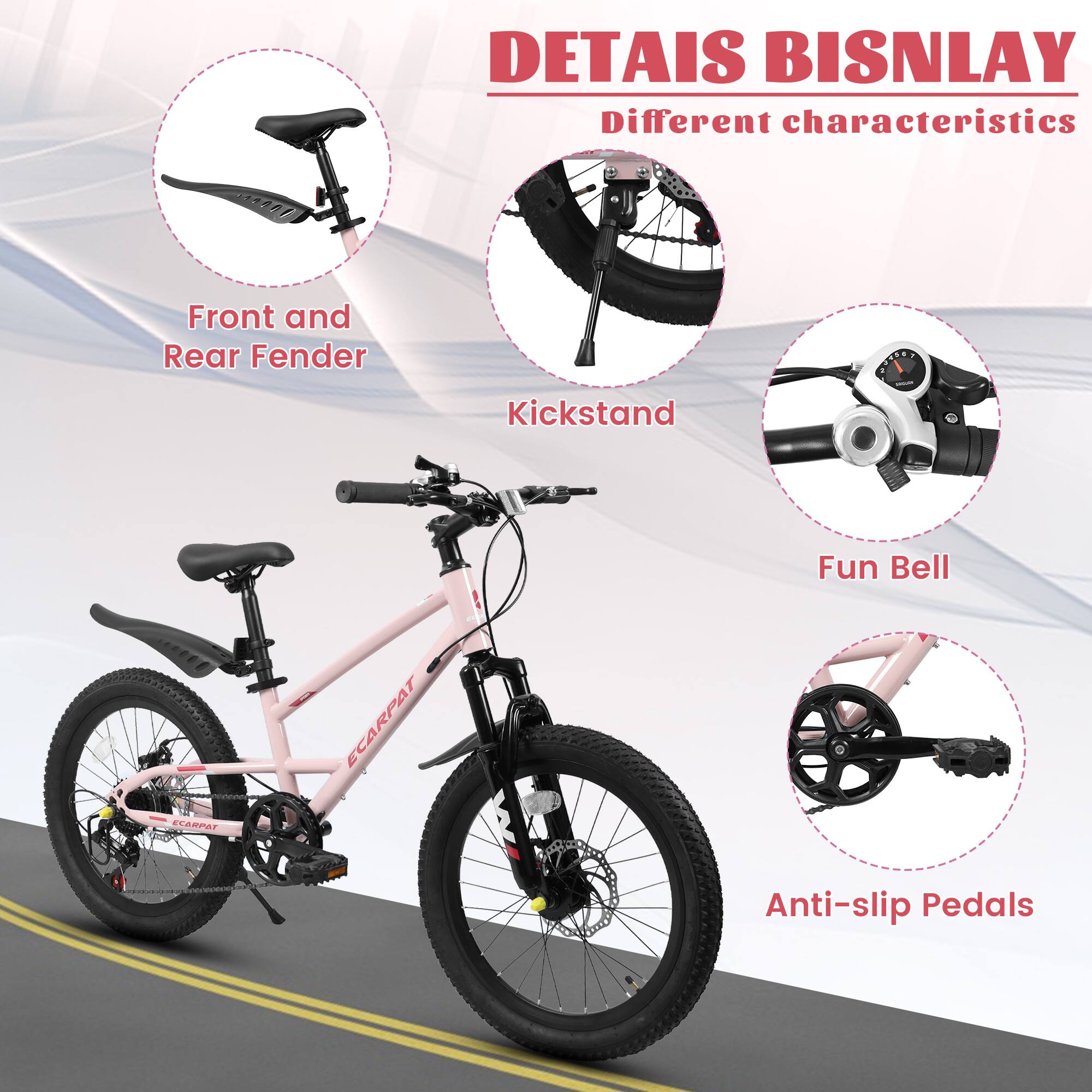 DETAIS BISNAY  
Different characteristics  

- Front and Rear Fender  
- Kickstand  
- Fun Bell  
- Anti-slip Pedals