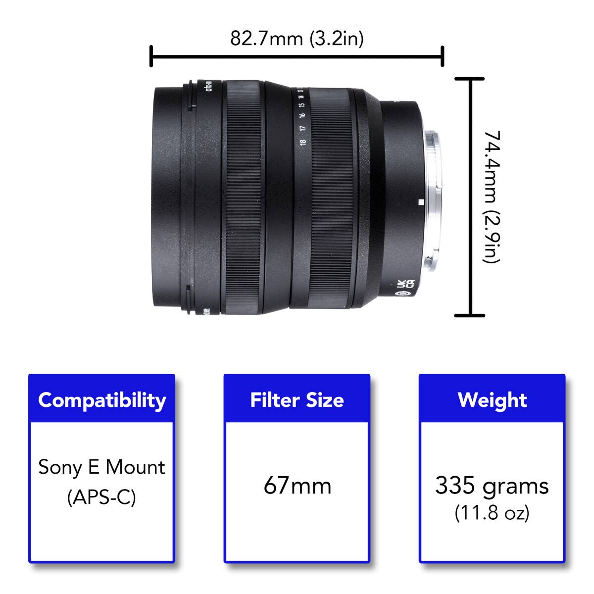 82.7mm (3.2in)  
74.4mm (2.9in)  

Compatibility  
Sony E Mount (APS-C)  

Filter Size  
67mm  

Weight  
335 grams (11.8 oz)