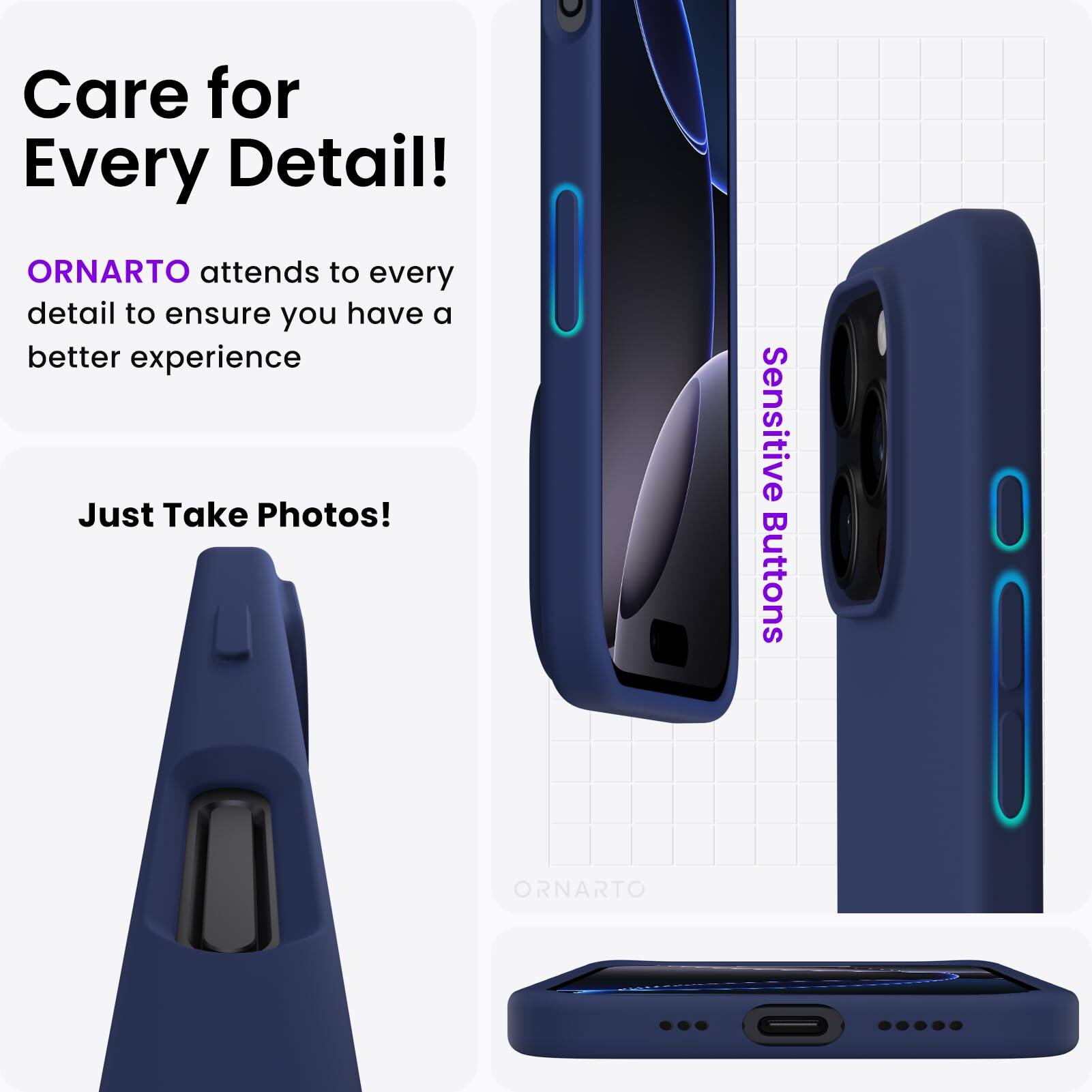 Care for Every Detail!  
ORNARTO attends to every detail to ensure you have a better experience  
Just Take Photos!  
Sensitive Buttons  
ORNARTO