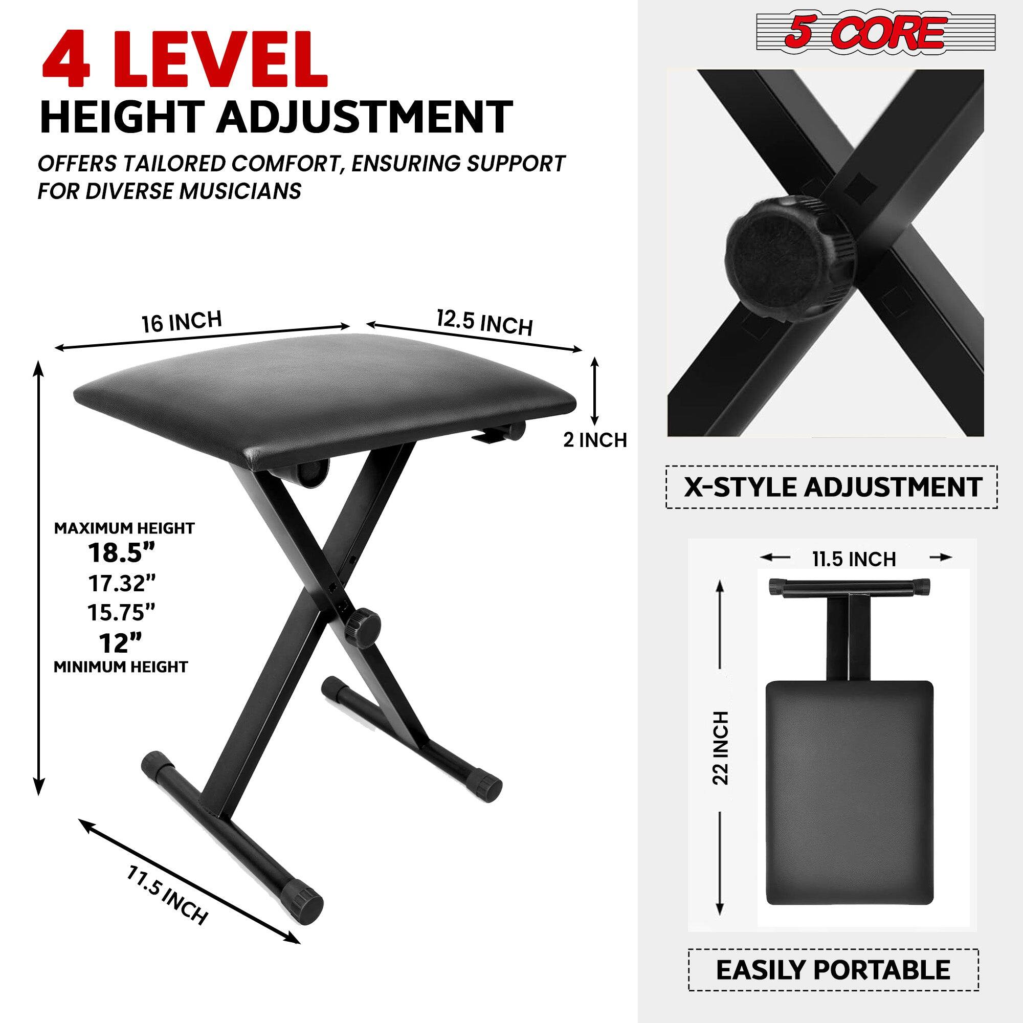 4 LEVEL HEIGHT ADJUSTMENT OFFERS TAILORED COMFORT, ENSURING SUPPORT FOR DIVERSE MUSICIANS
5 CORE
16 INCH
12.5 INCH
2 INCH
X-STYLE ADJUSTMENT
MAXIMUM HEIGHT 18.5"
17.32"
15.75"
12"
MINIMUM HEIGHT
11.5 INCH
11.5 INCH
EASILY PORTABLE